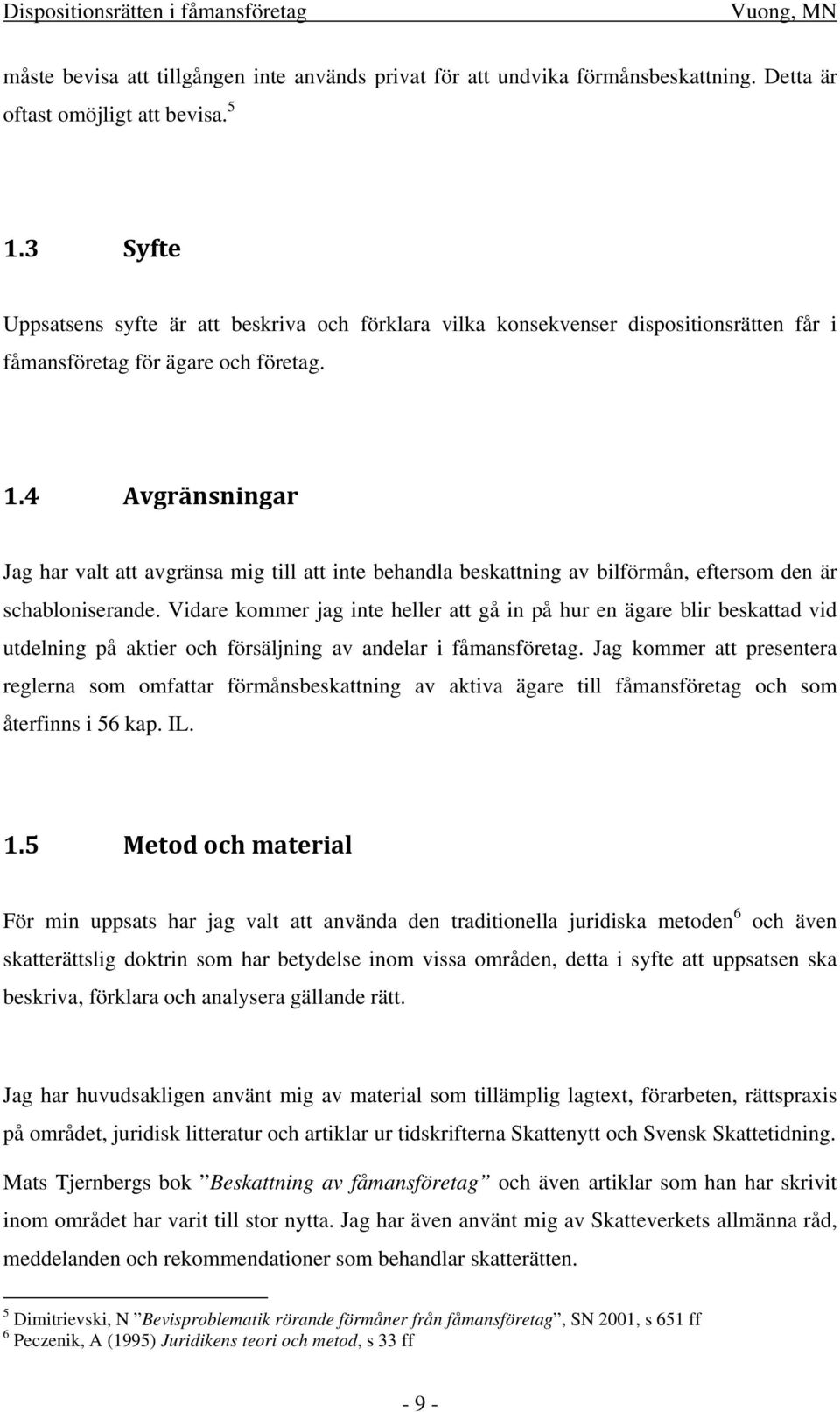 4 Avgränsningar Jag har valt att avgränsa mig till att inte behandla beskattning av bilförmån, eftersom den är schabloniserande.