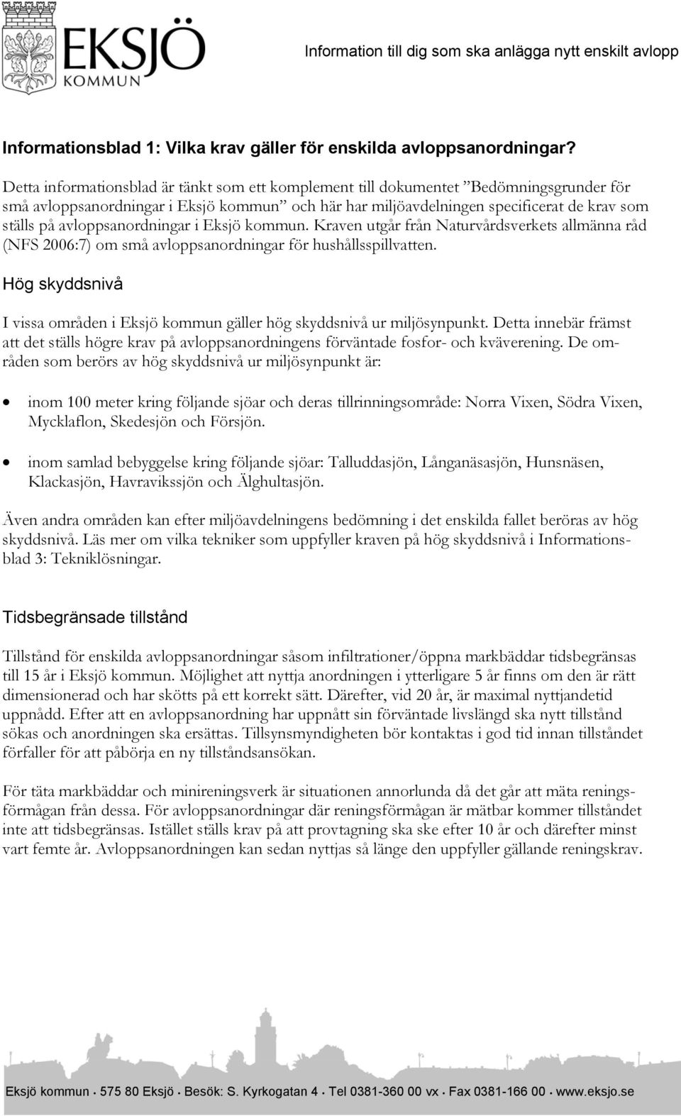 avloppsanordningar i Eksjö kommun. Kraven utgår från Naturvårdsverkets allmänna råd (NFS 2006:7) om små avloppsanordningar för hushållsspillvatten.