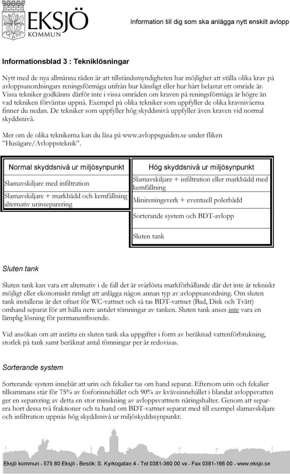 Exempel på olika tekniker som uppfyller de olika kravnivåerna finner du nedan. De tekniker som uppfyller hög skyddsnivå uppfyller även kraven vid normal skyddsnivå.