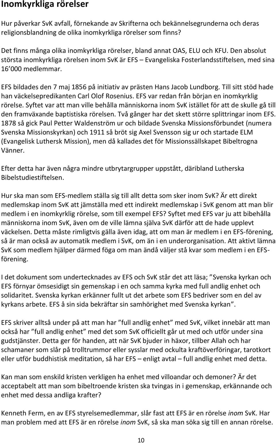 EFS bildades den 7 maj 1856 på initiativ av prästen Hans Jacob Lundborg. Till sitt stöd hade han väckelsepredikanten Carl Olof Rosenius. EFS var redan från början en inomkyrklig rörelse.