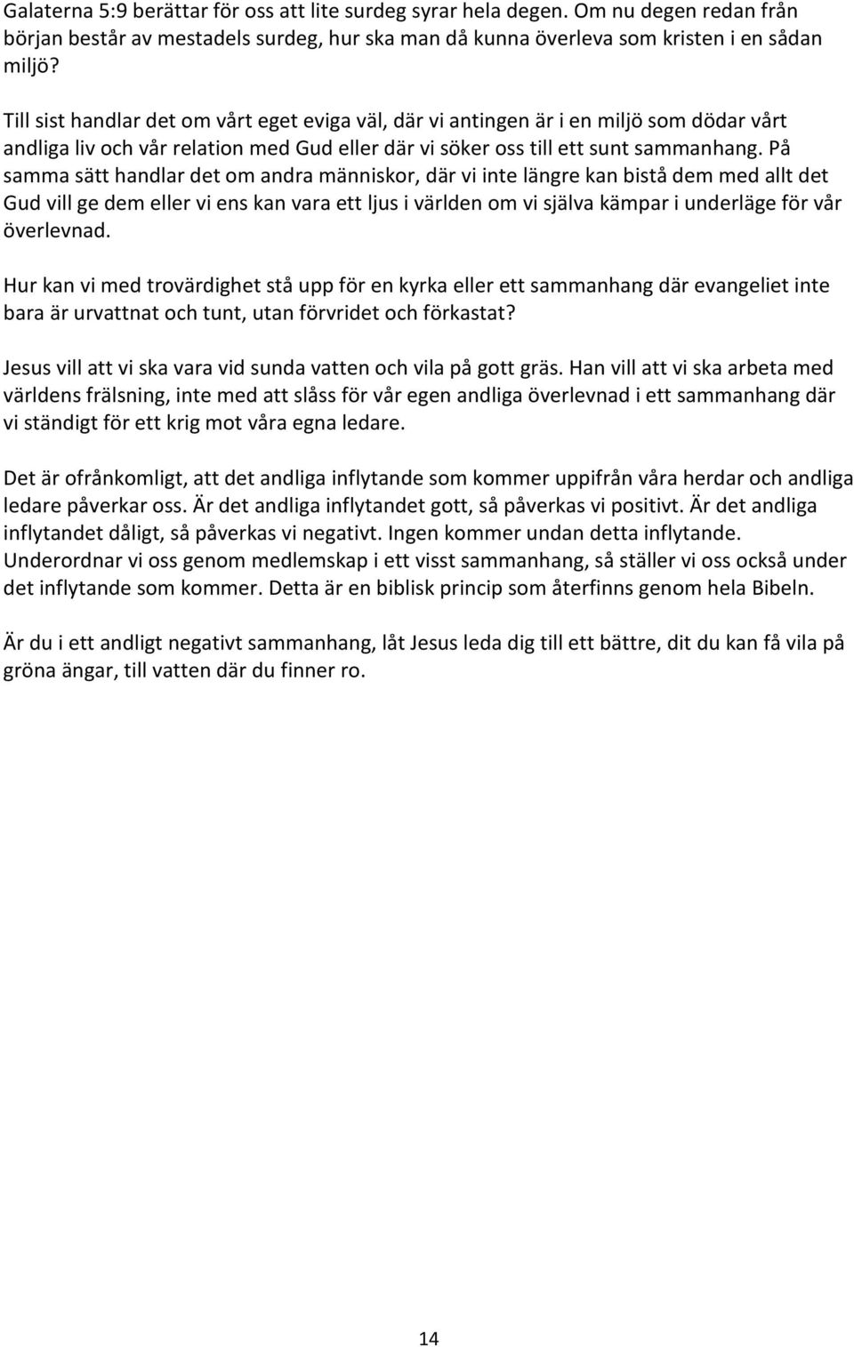 På samma sätt handlar det om andra människor, där vi inte längre kan bistå dem med allt det Gud vill ge dem eller vi ens kan vara ett ljus i världen om vi själva kämpar i underläge för vår överlevnad.