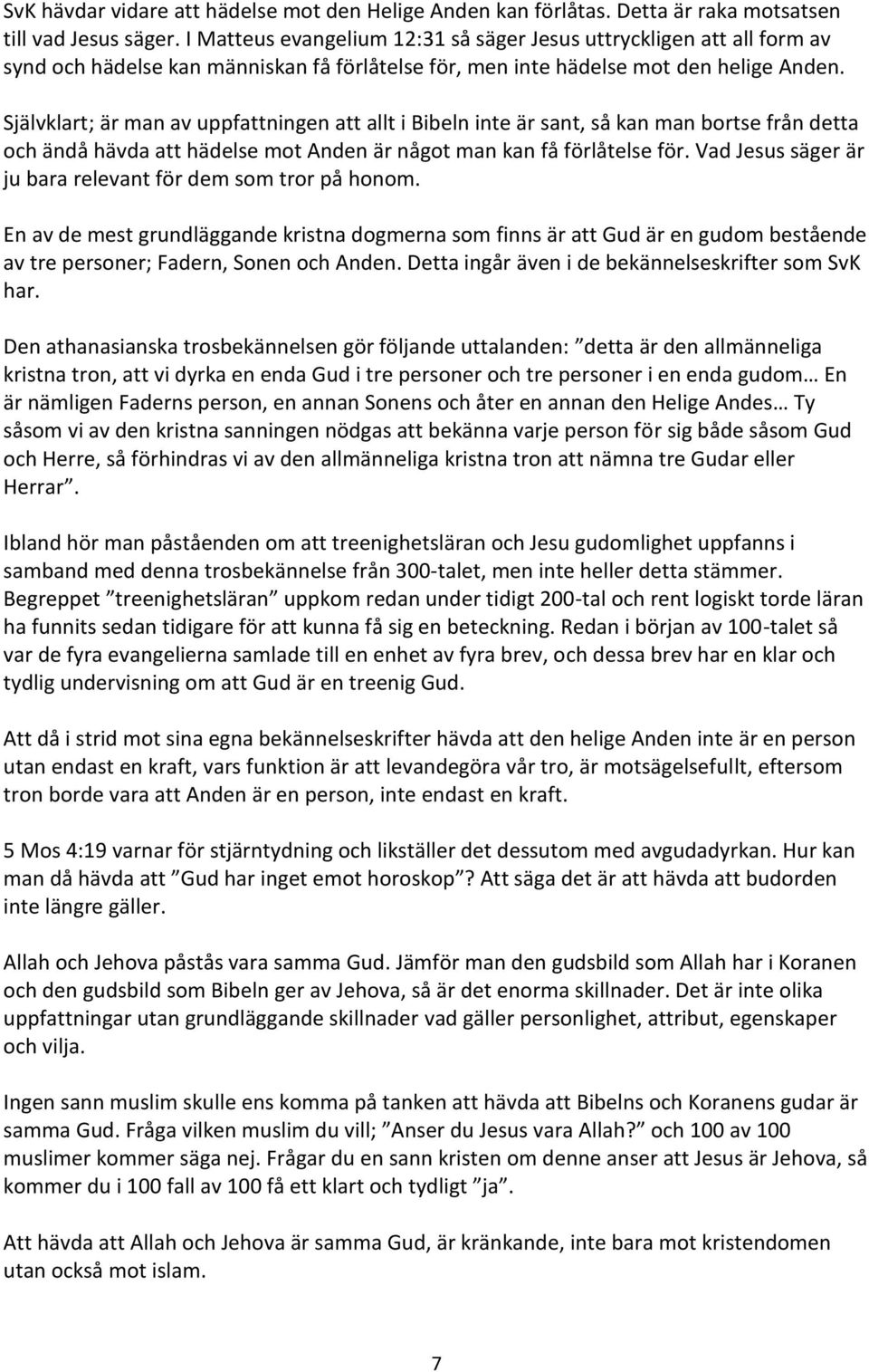 Självklart; är man av uppfattningen att allt i Bibeln inte är sant, så kan man bortse från detta och ändå hävda att hädelse mot Anden är något man kan få förlåtelse för.