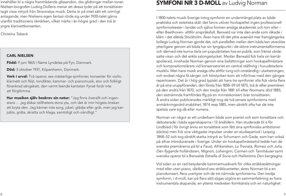 klarinettkonserten. Christina Tobeck CARL NIELSEN Född: 9 juni 1865 i Nørre Lyndelse på Fyn, Danmark. Död: 3 oktober 1931, Köpenhamn, Danmark.