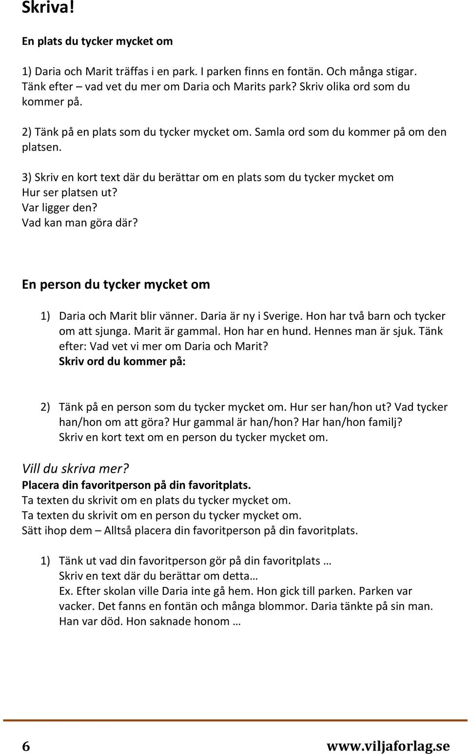 3) Skriv en kort text där du berättar om en plats som du tycker mycket om Hur ser platsen ut? Var ligger den? Vad kan man göra där? En person du tycker mycket om 1) Daria och Marit blir vänner.