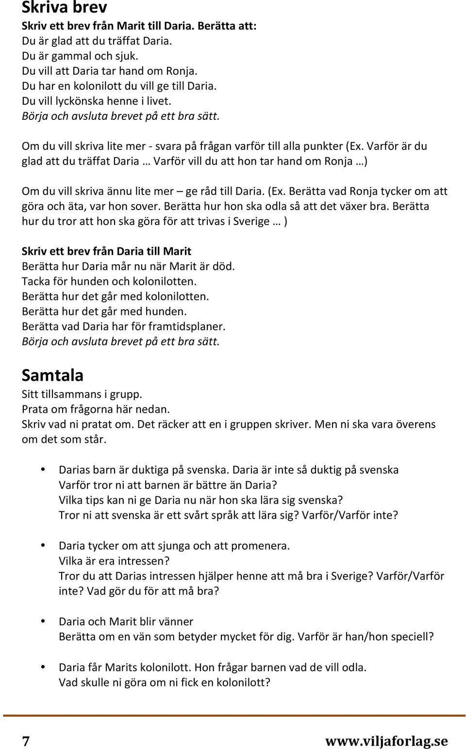 Varför är du glad att du träffat Daria Varför vill du att hon tar hand om Ronja ) Om du vill skriva ännu lite mer ge råd till Daria. (Ex. Berätta vad Ronja tycker om att göra och äta, var hon sover.