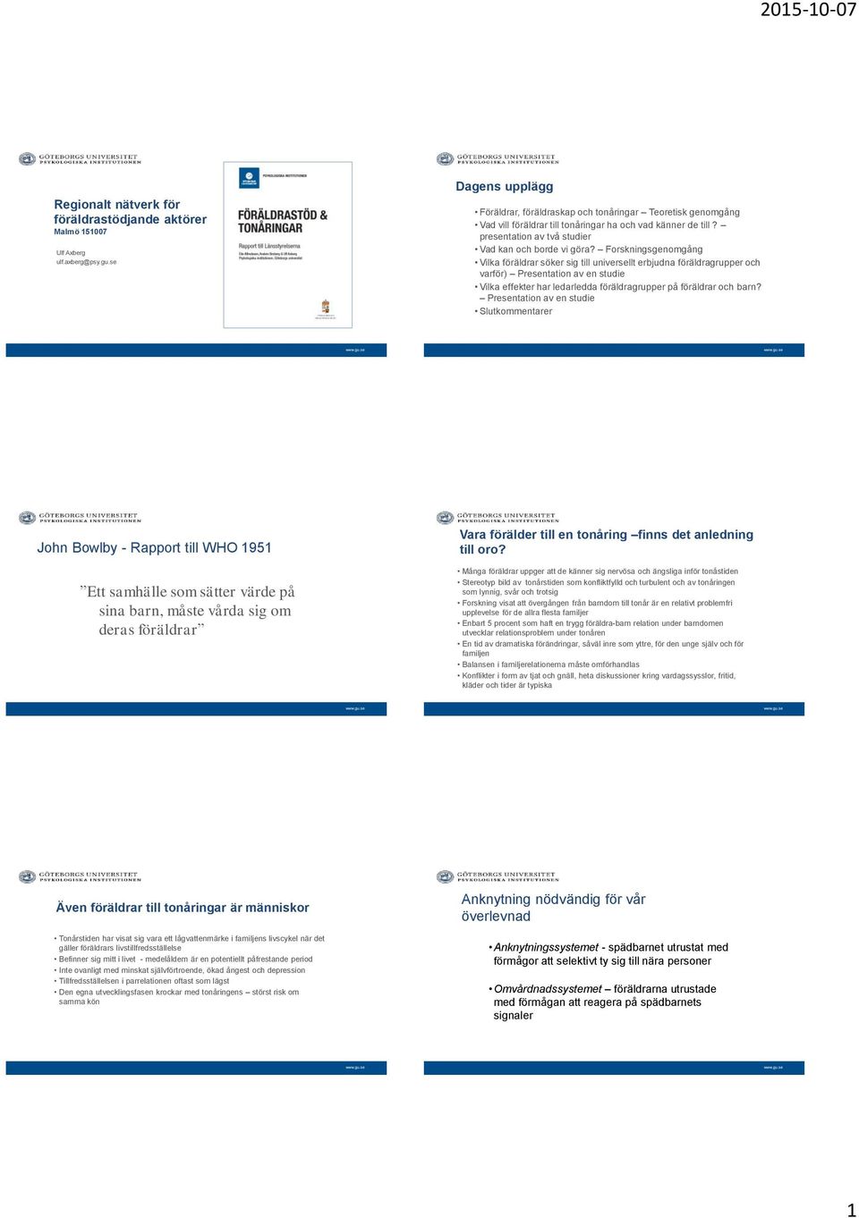 Forskningsgenomgång Vilka föräldrar söker sig till universellt erbjudna föräldragrupper och varför) Presentation av en studie Vilka effekter har ledarledda föräldragrupper på föräldrar och barn?