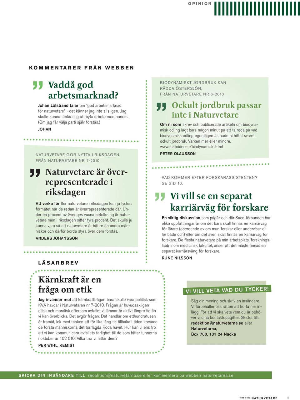 från naturvetare nr 7-2010 Naturvetare är överrepresenterade i riksdagen att verka för fler naturvetare i riksdagen kan ju tyckas förmätet när de redan är överrepresenterade där.