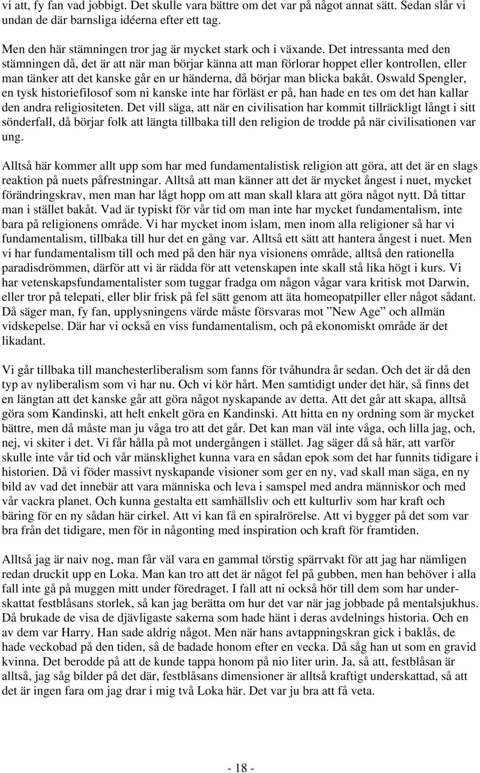 Det intressanta med den stämningen då, det är att när man börjar känna att man förlorar hoppet eller kontrollen, eller man tänker att det kanske går en ur händerna, då börjar man blicka bakåt.