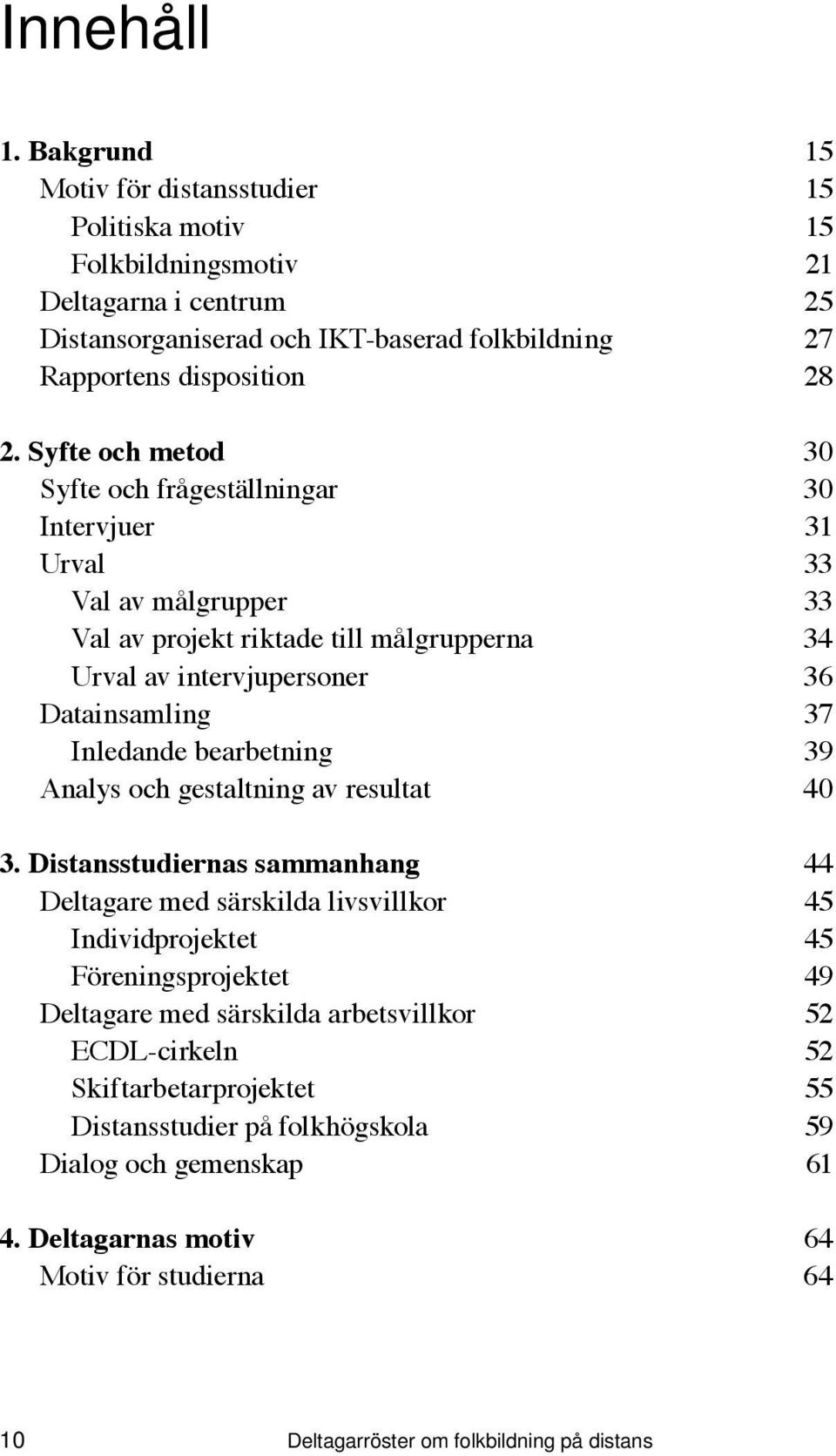 bearbetning 39 Analys och gestaltning av resultat 40 3.