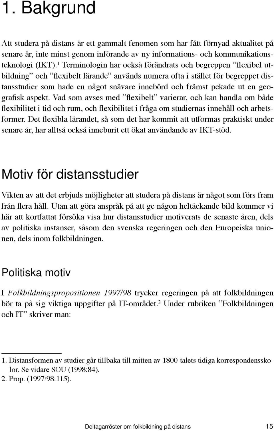 pekade ut en geografisk aspekt. Vad som avses med flexibelt varierar, och kan handla om både flexibilitet i tid och rum, och flexibilitet i fråga om studiernas innehåll och arbetsformer.