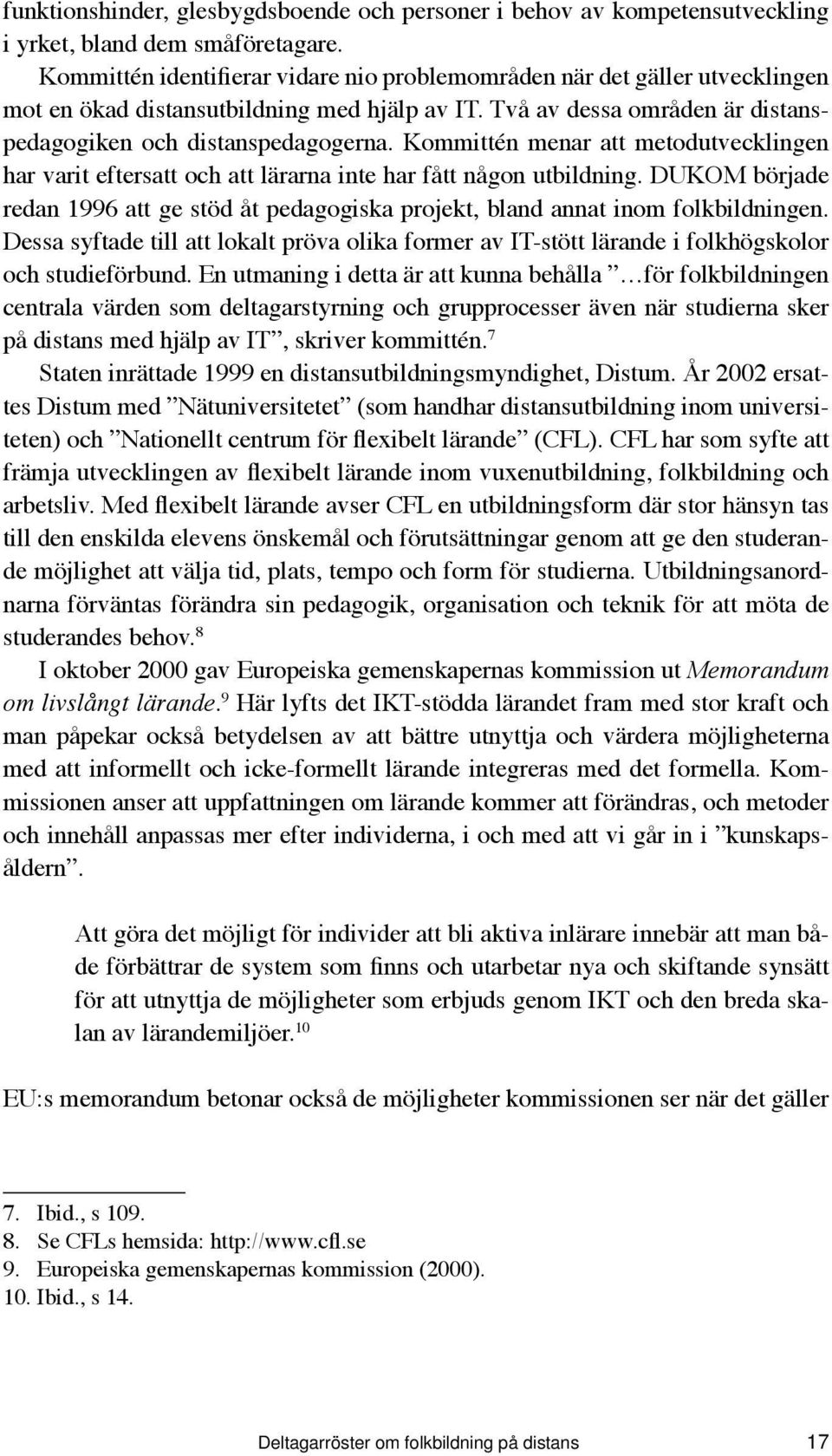 Kommittén menar att metodutvecklingen har varit eftersatt och att lärarna inte har fått någon ut bildning.