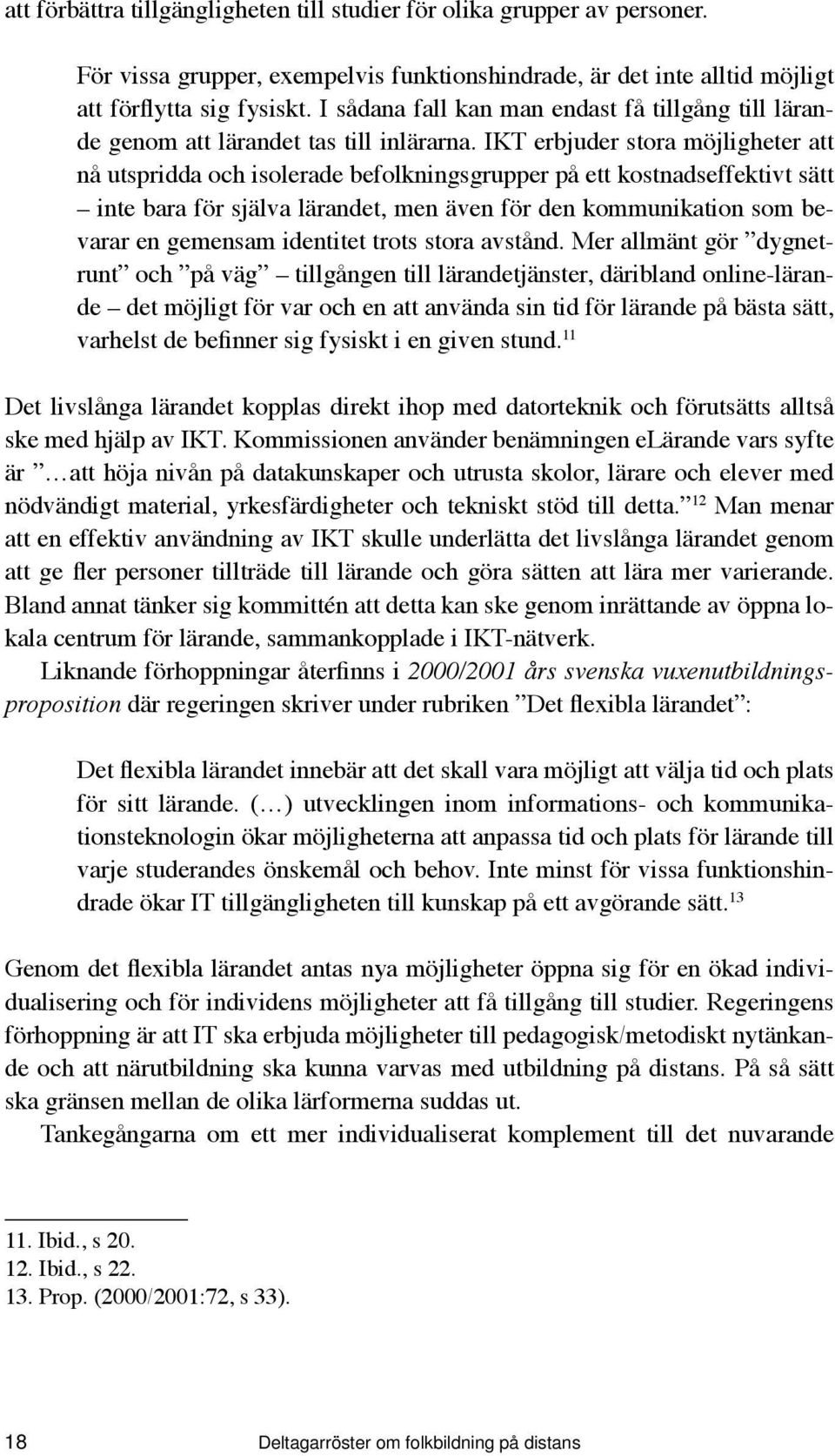 IKT erbjuder stora möjligheter att nå utspridda och isolerade befolknings grupper på ett kostnadseffektivt sätt inte bara för själva lärandet, men även för den kommunika tion som bevarar en gemensam