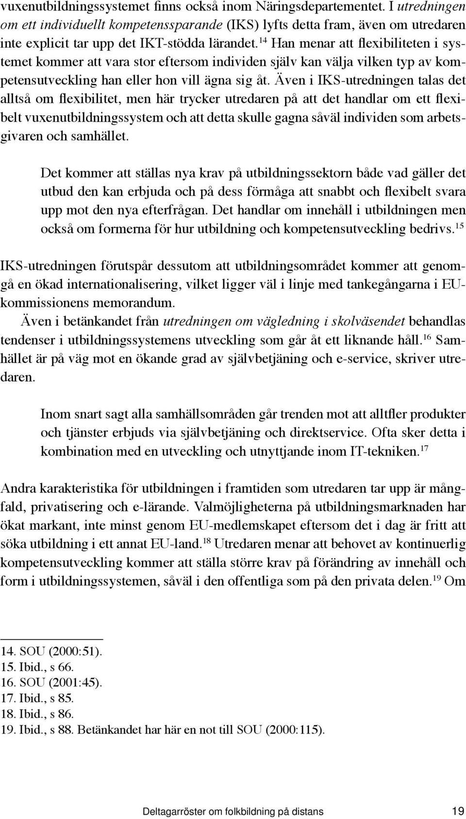 14 Han menar att flexibiliteten i systemet kommer att vara stor eftersom individen själv kan välja vilken typ av kompetensutveckling han eller hon vill ägna sig åt.