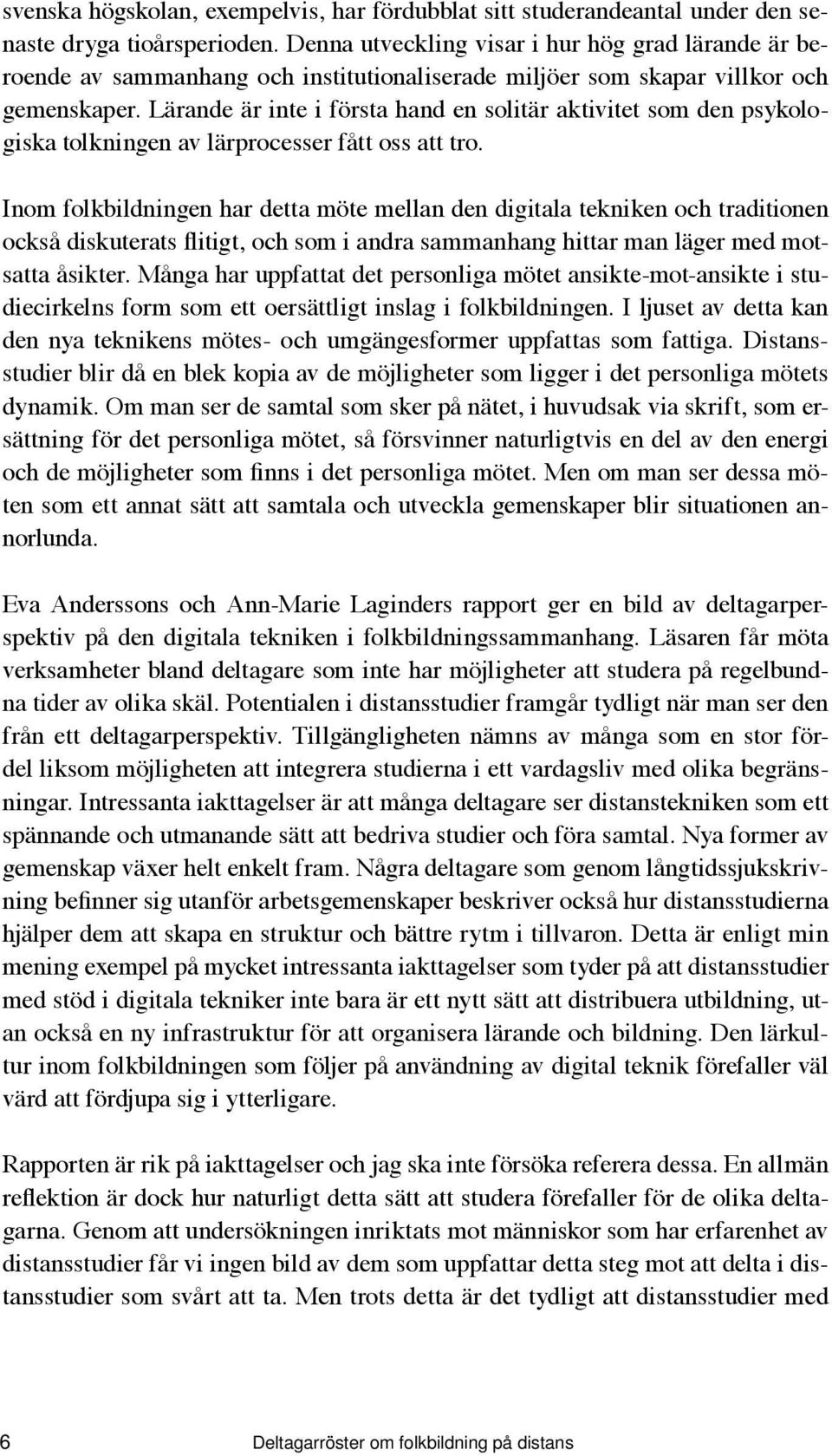 Lärande är inte i första hand en solitär aktivitet som den psykologiska tolkningen av lärprocesser fått oss att tro.