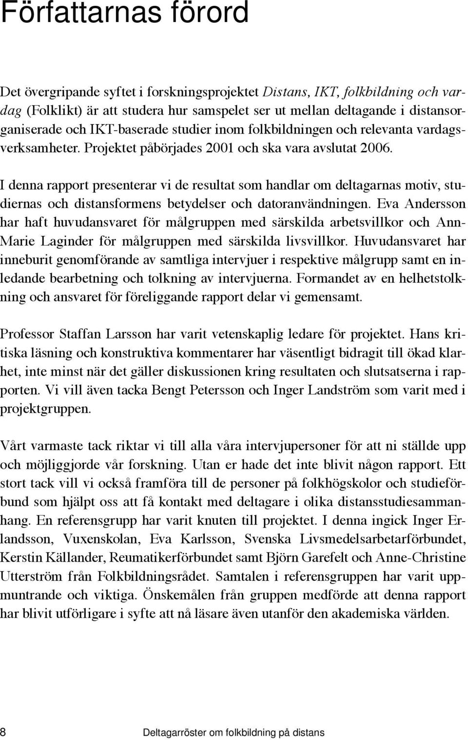 I denna rapport presenterar vi de resultat som handlar om deltagarnas motiv, studiernas och distansformens betydelser och datoranvändningen.