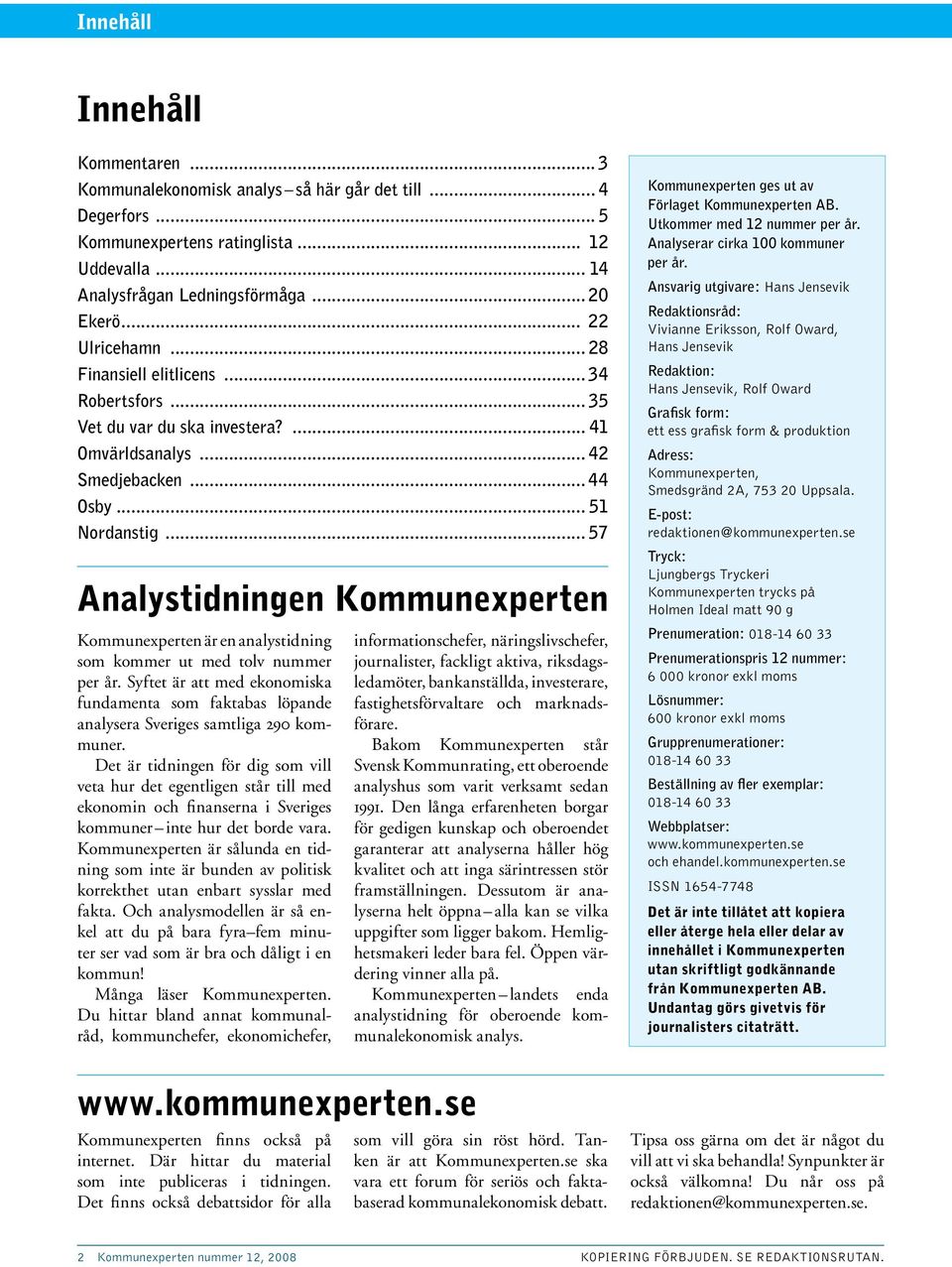 .. 57 Analystidningen Kommunexperten Kommunexperten är en analystidning som kommer ut med tolv nummer per år.