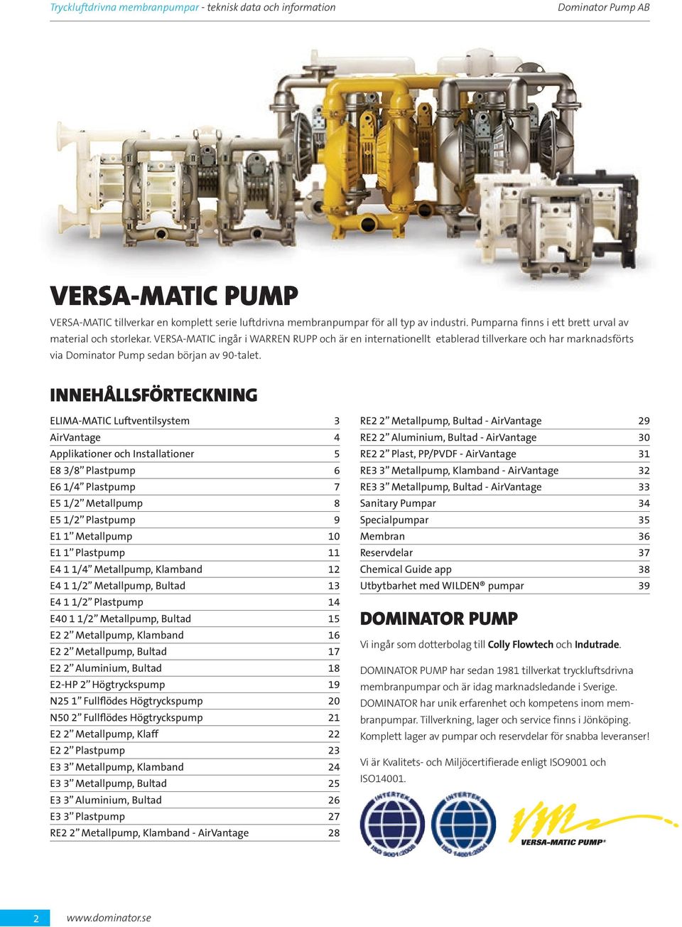 VERSA-MATIC ingår i WARREN RUPP och är en internationellt etablerad tillverkare och har marknadsförts via Dominator Pump sedan början av -talet.