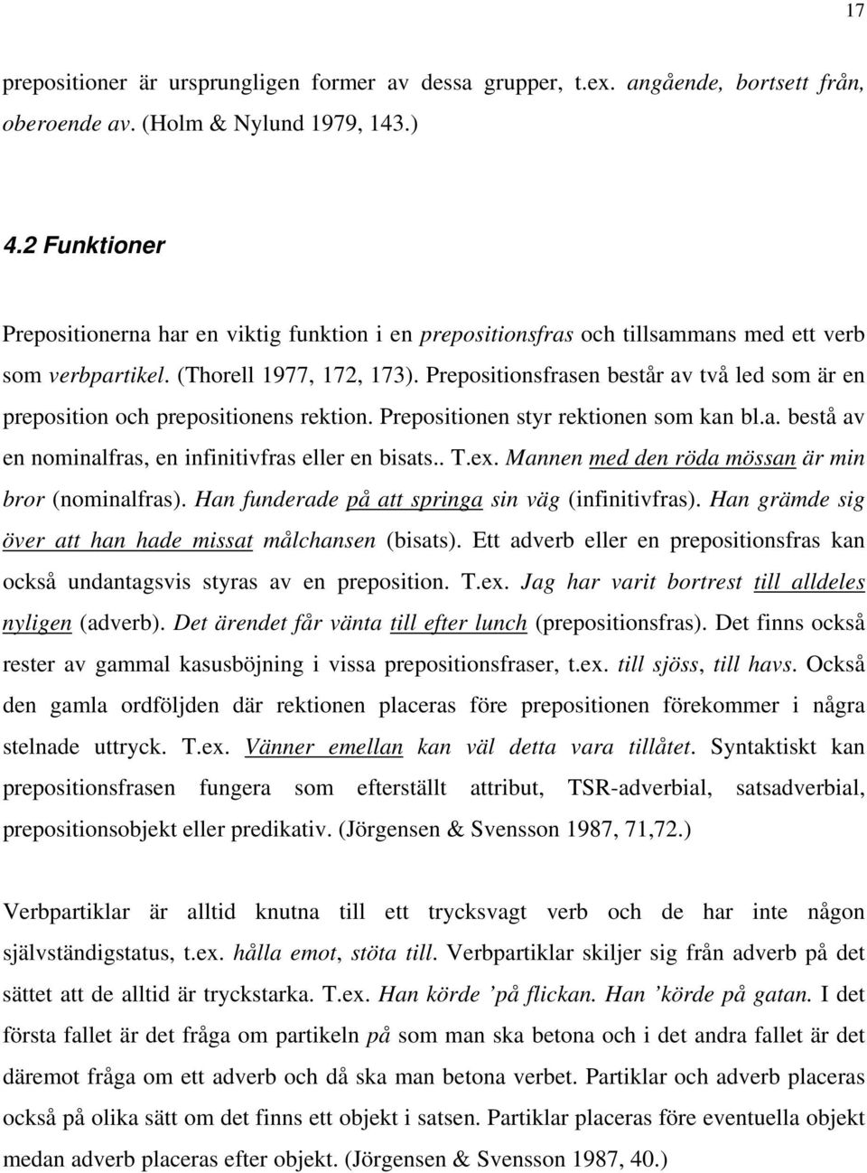 Prepositionsfrasen består av två led som är en preposition och prepositionens rektion. Prepositionen styr rektionen som kan bl.a. bestå av en nominalfras, en infinitivfras eller en bisats.. T.ex.