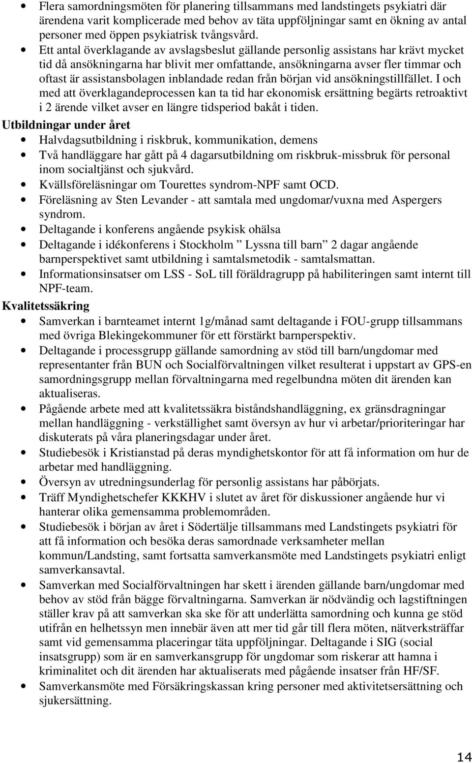 Ett antal överklagande av avslagsbeslut gällande personlig assistans har krävt mycket tid då ansökningarna har blivit mer omfattande, ansökningarna avser fler timmar och oftast är assistansbolagen