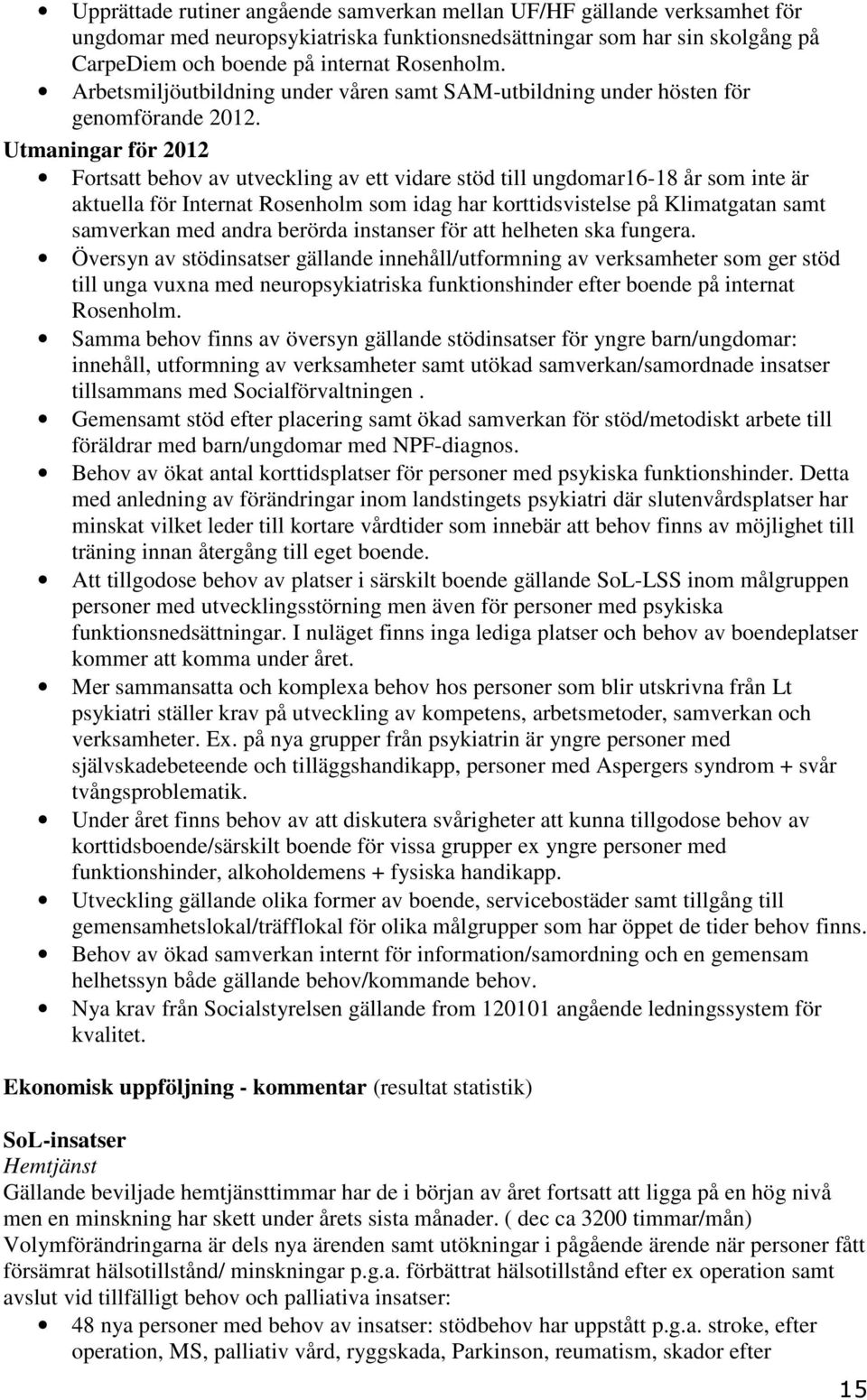 Utmaningar för 2012 Fortsatt behov av utveckling av ett vidare stöd till ungdomar16-18 år som inte är aktuella för Internat Rosenholm som idag har korttidsvistelse på Klimatgatan samt samverkan med