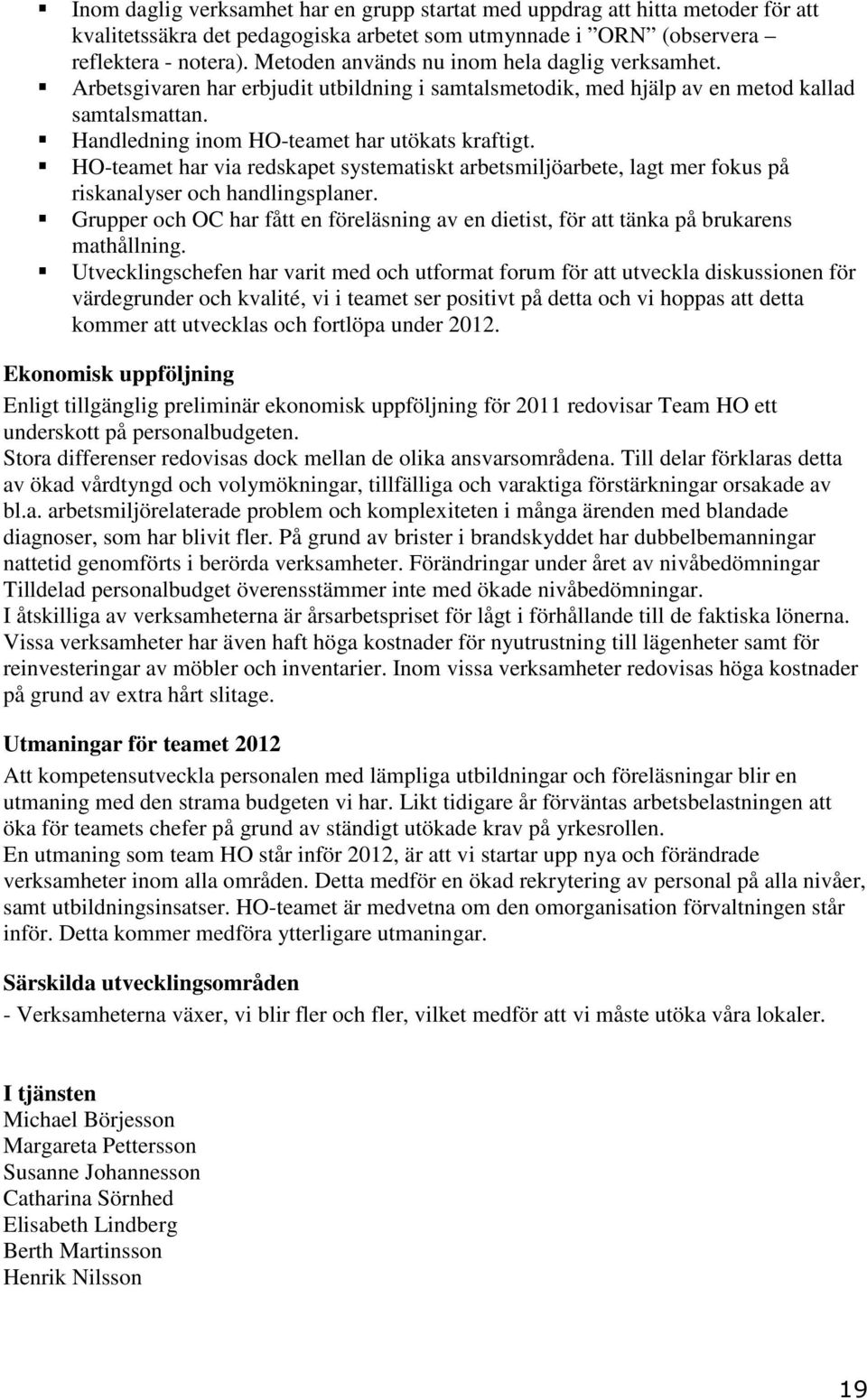 HO-teamet har via redskapet systematiskt arbetsmiljöarbete, lagt mer fokus på riskanalyser och handlingsplaner.