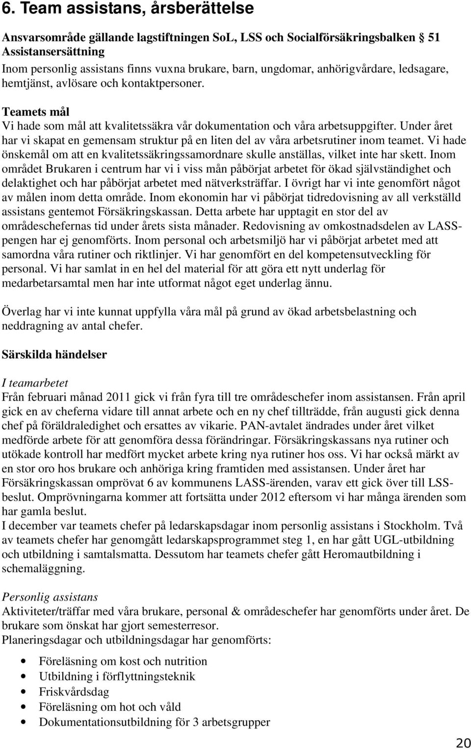 Under året har vi skapat en gemensam struktur på en liten del av våra arbetsrutiner inom teamet. Vi hade önskemål om att en kvalitetssäkringssamordnare skulle anställas, vilket inte har skett.