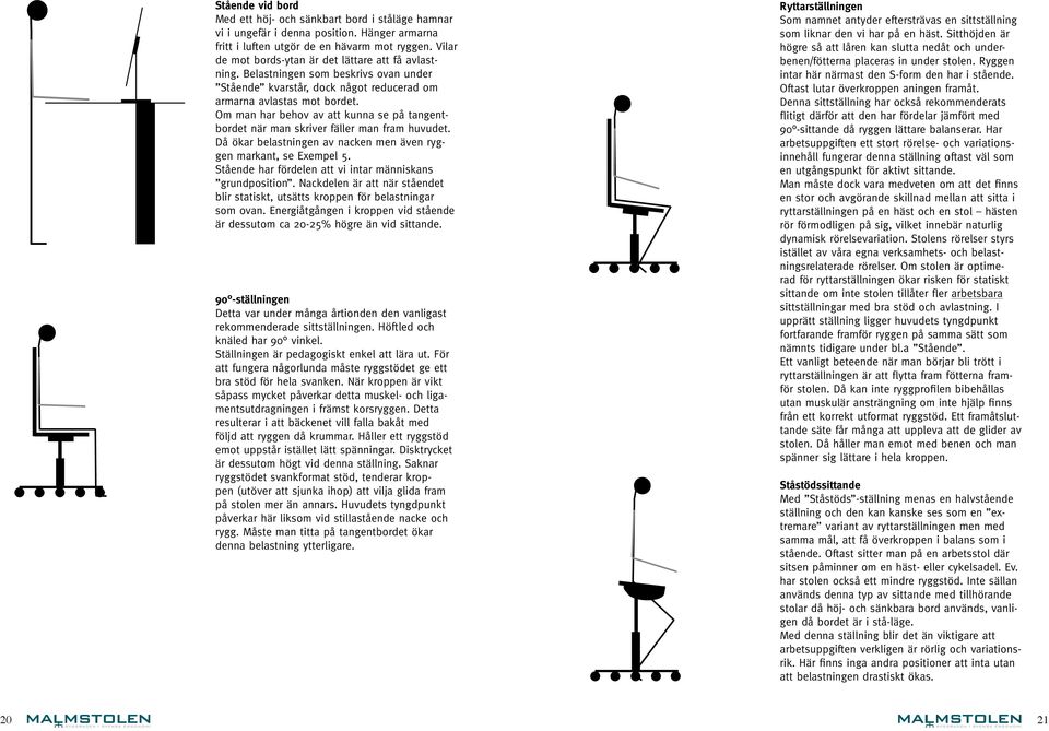 Om man har behov av att kunna se på tangentbordet när man skriver fäller man fram huvudet. Då ökar belastningen av nacken men även ryggen markant, se Exempel 5.