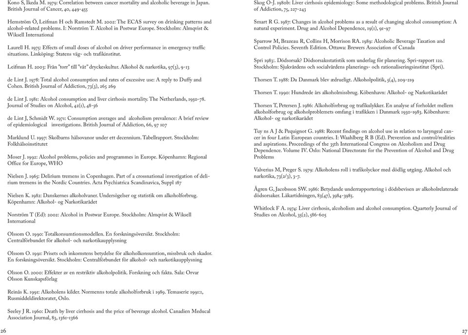 1975: Effects of small doses of alcohol on driver performance in emergency traffic situations. Linköping: Statens väg- och trafikinstitut. Leifman H. 2003: Från torr till våt dryckeskultur.