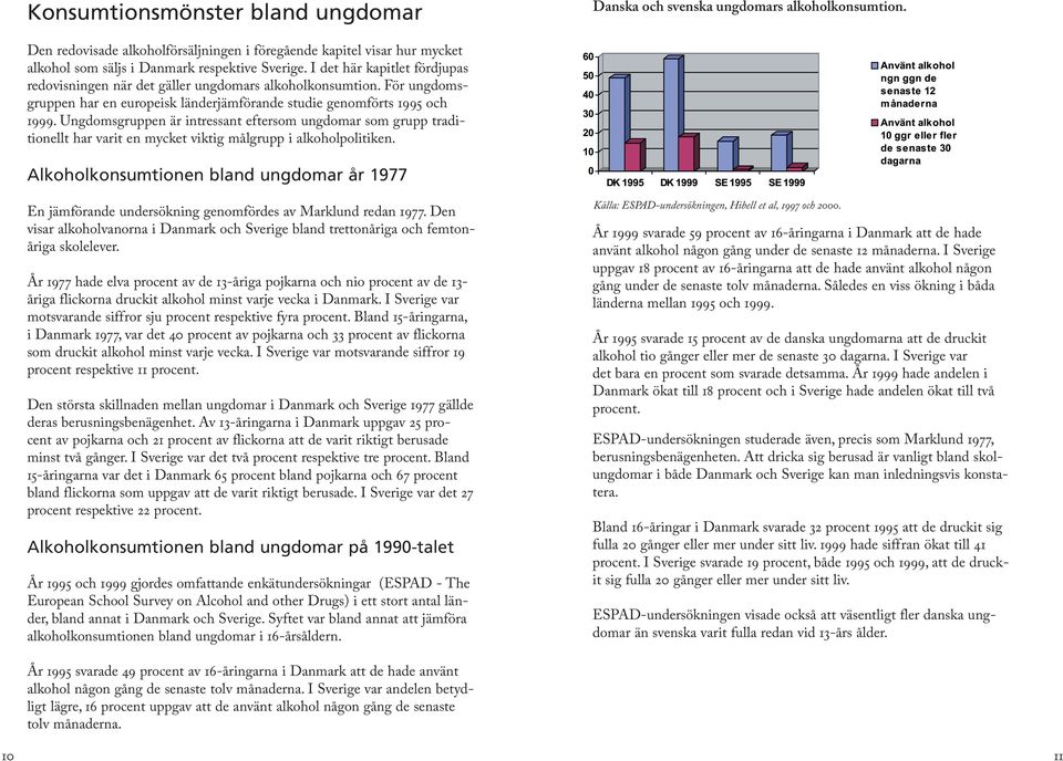 I det här kapitlet fördjupas redovisningen när det gäller ungdomars alkoholkonsumtion. För ungdomsgruppen har en europeisk länderjämförande studie genomförts 1995 och 1999.