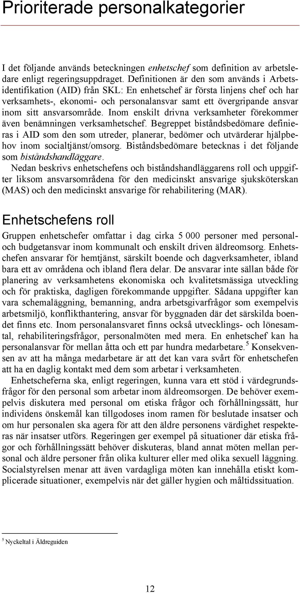 ansvarsområde. Inom enskilt drivna verksamheter förekommer även benämningen verksamhetschef.