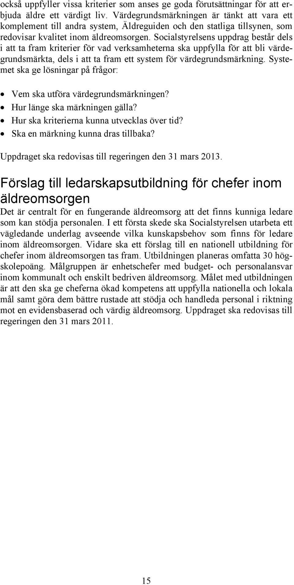 Socialstyrelsens uppdrag består dels i att ta fram kriterier för vad verksamheterna ska uppfylla för att bli värdegrundsmärkta, dels i att ta fram ett system för värdegrundsmärkning.