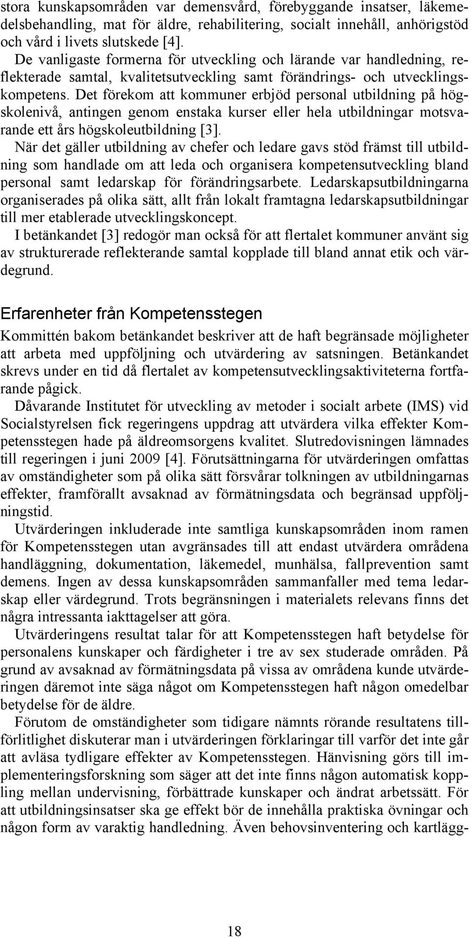 Det förekom att kommuner erbjöd personal utbildning på högskolenivå, antingen genom enstaka kurser eller hela utbildningar motsvarande ett års högskoleutbildning [3].