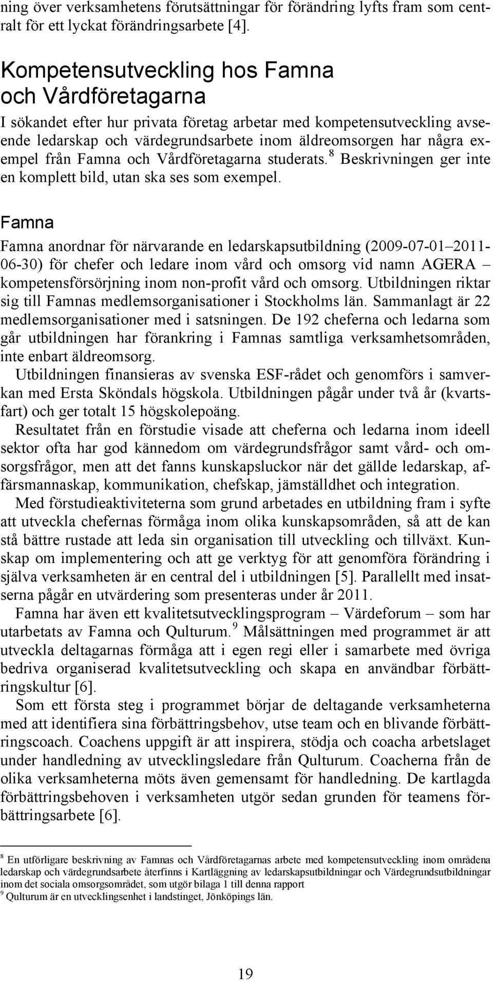 från Famna och Vårdföretagarna studerats. 8 Beskrivningen ger inte en komplett bild, utan ska ses som exempel.