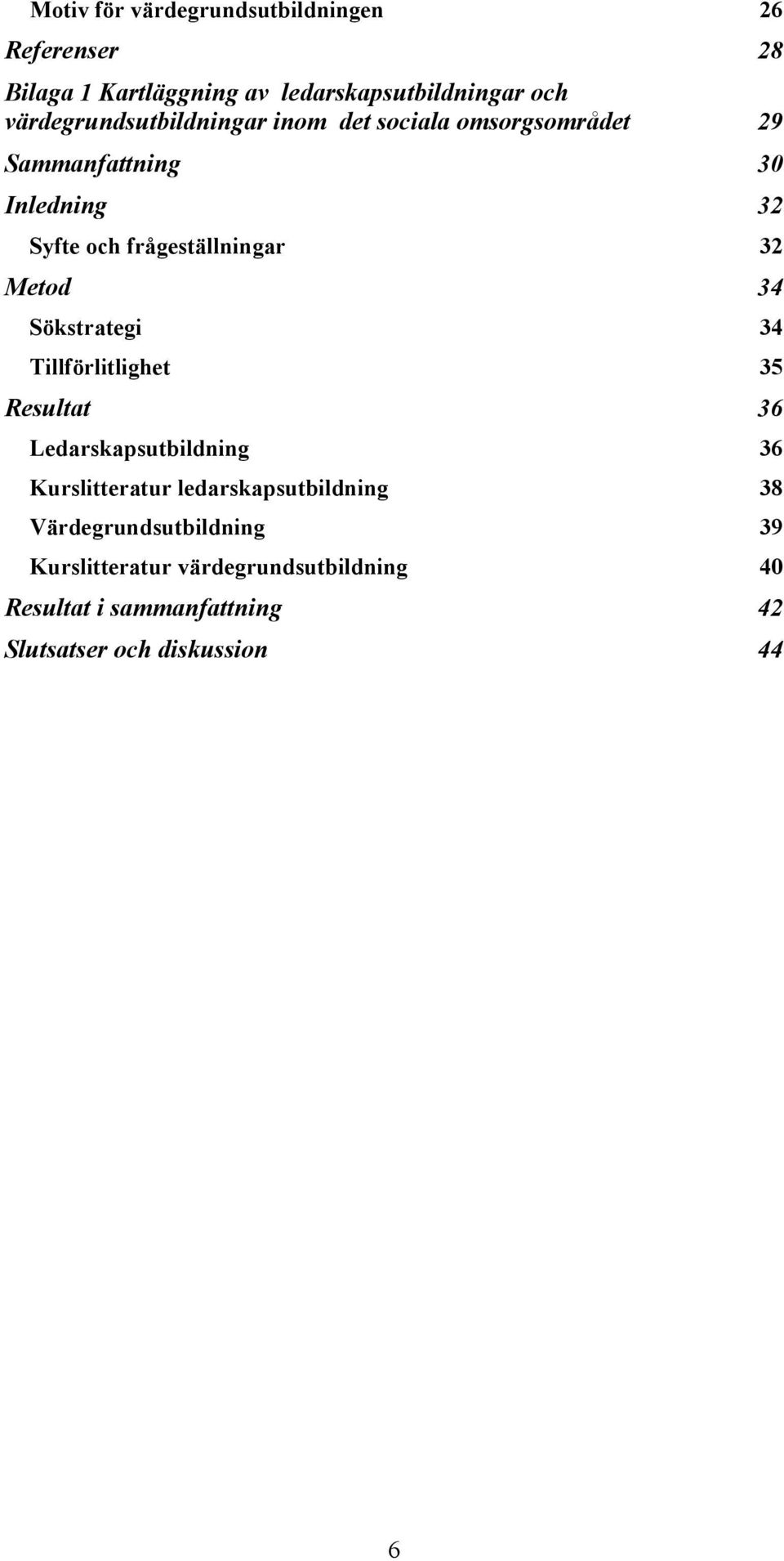 32 Metod 34 Sökstrategi 34 Tillförlitlighet 35 Resultat 36 Ledarskapsutbildning 36 Kurslitteratur