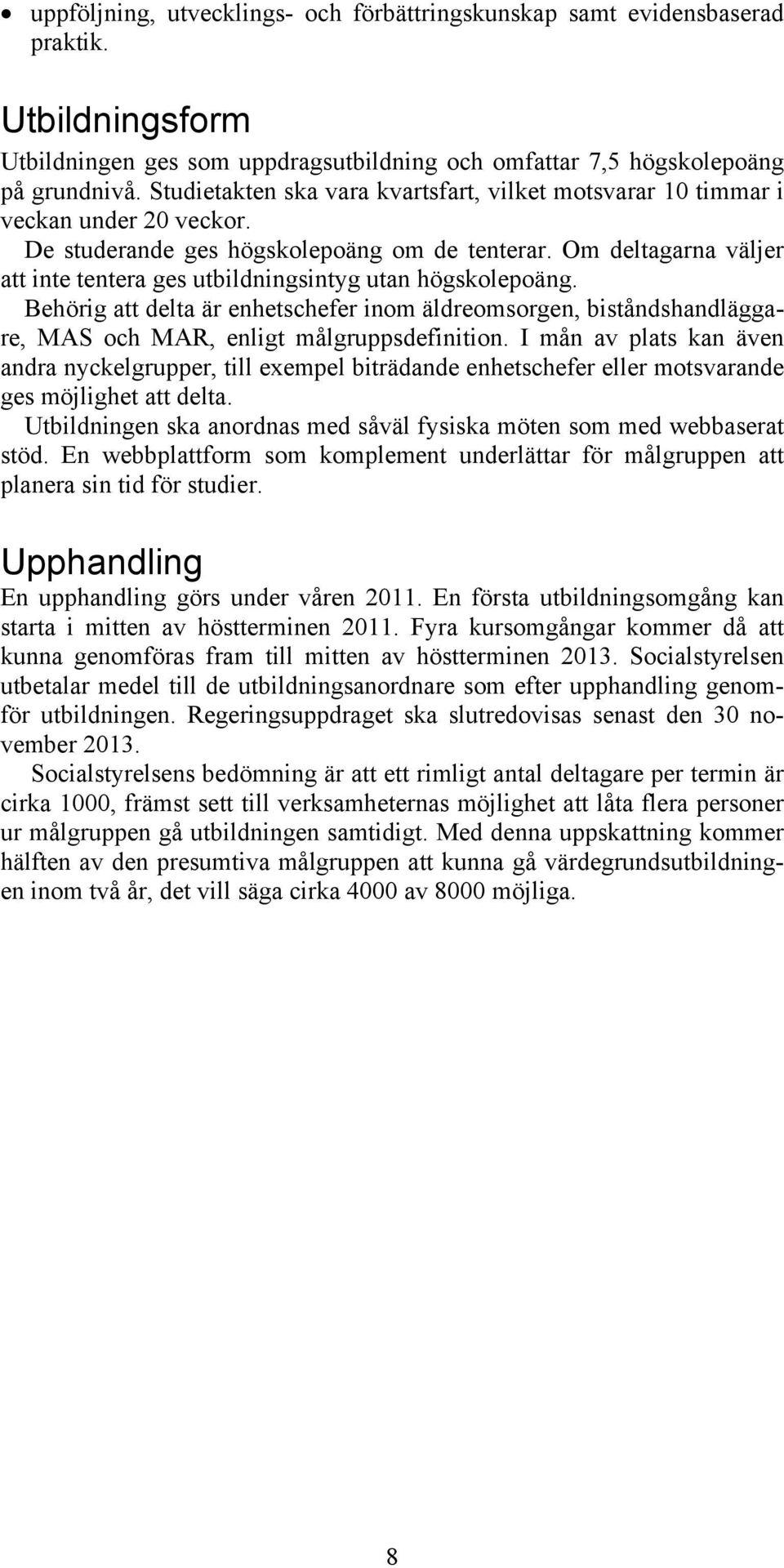 Om deltagarna väljer att inte tentera ges utbildningsintyg utan högskolepoäng. Behörig att delta är enhetschefer inom äldreomsorgen, biståndshandläggare, MAS och MAR, enligt målgruppsdefinition.