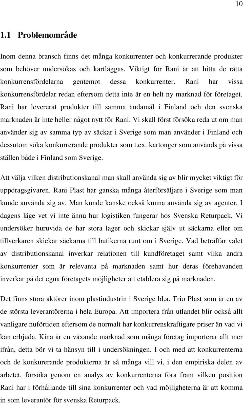 Rani har levererat produkter till samma ändamål i Finland och den svenska marknaden är inte heller något nytt för Rani.