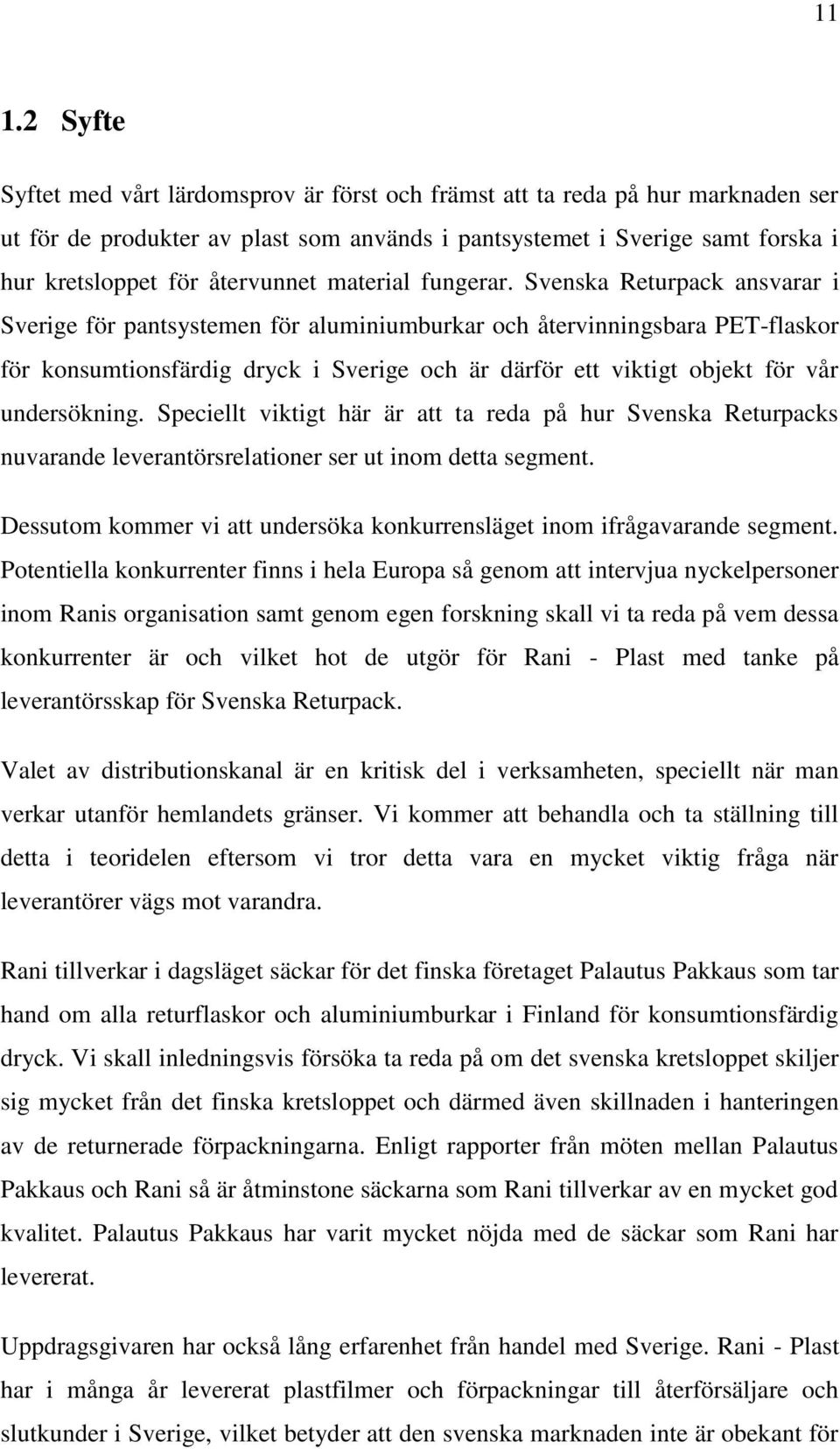 Svenska Returpack ansvarar i Sverige för pantsystemen för aluminiumburkar och återvinningsbara PET-flaskor för konsumtionsfärdig dryck i Sverige och är därför ett viktigt objekt för vår undersökning.