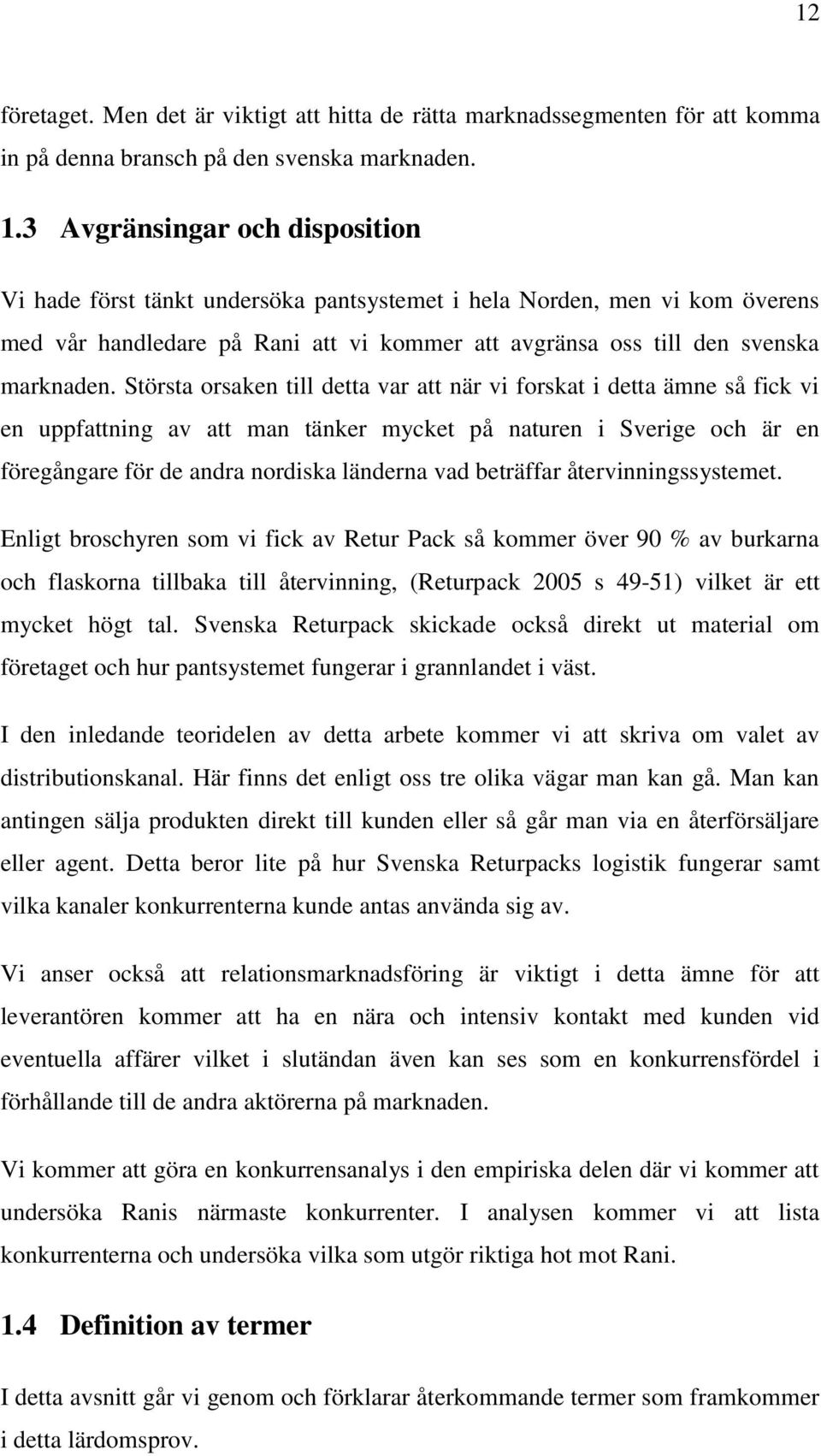 Största orsaken till detta var att när vi forskat i detta ämne så fick vi en uppfattning av att man tänker mycket på naturen i Sverige och är en föregångare för de andra nordiska länderna vad