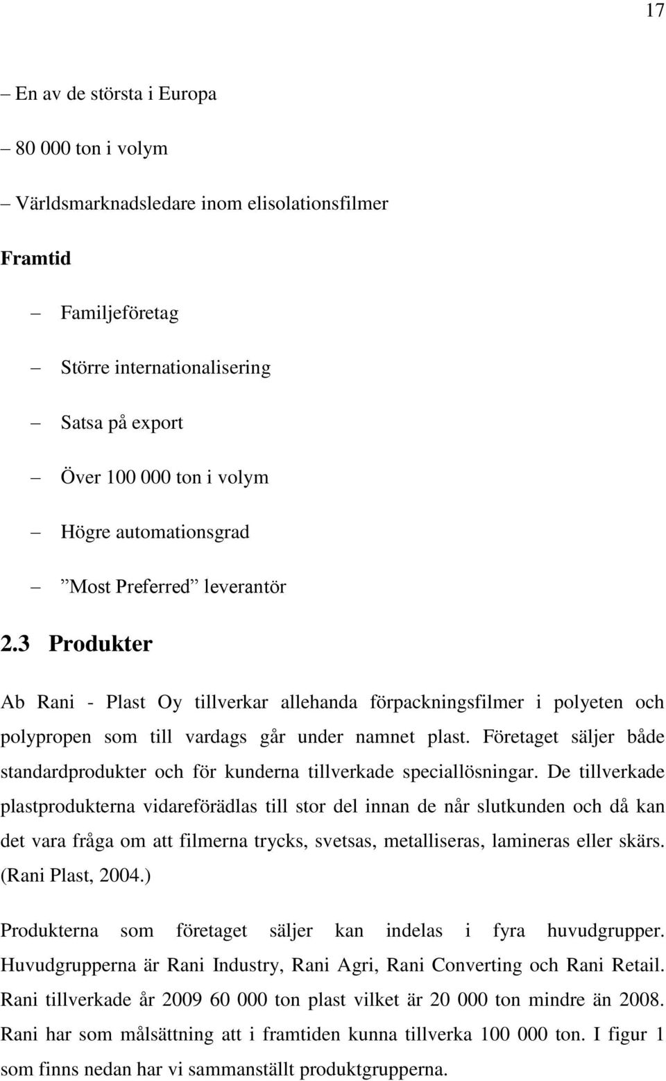 Företaget säljer både standardprodukter och för kunderna tillverkade speciallösningar.