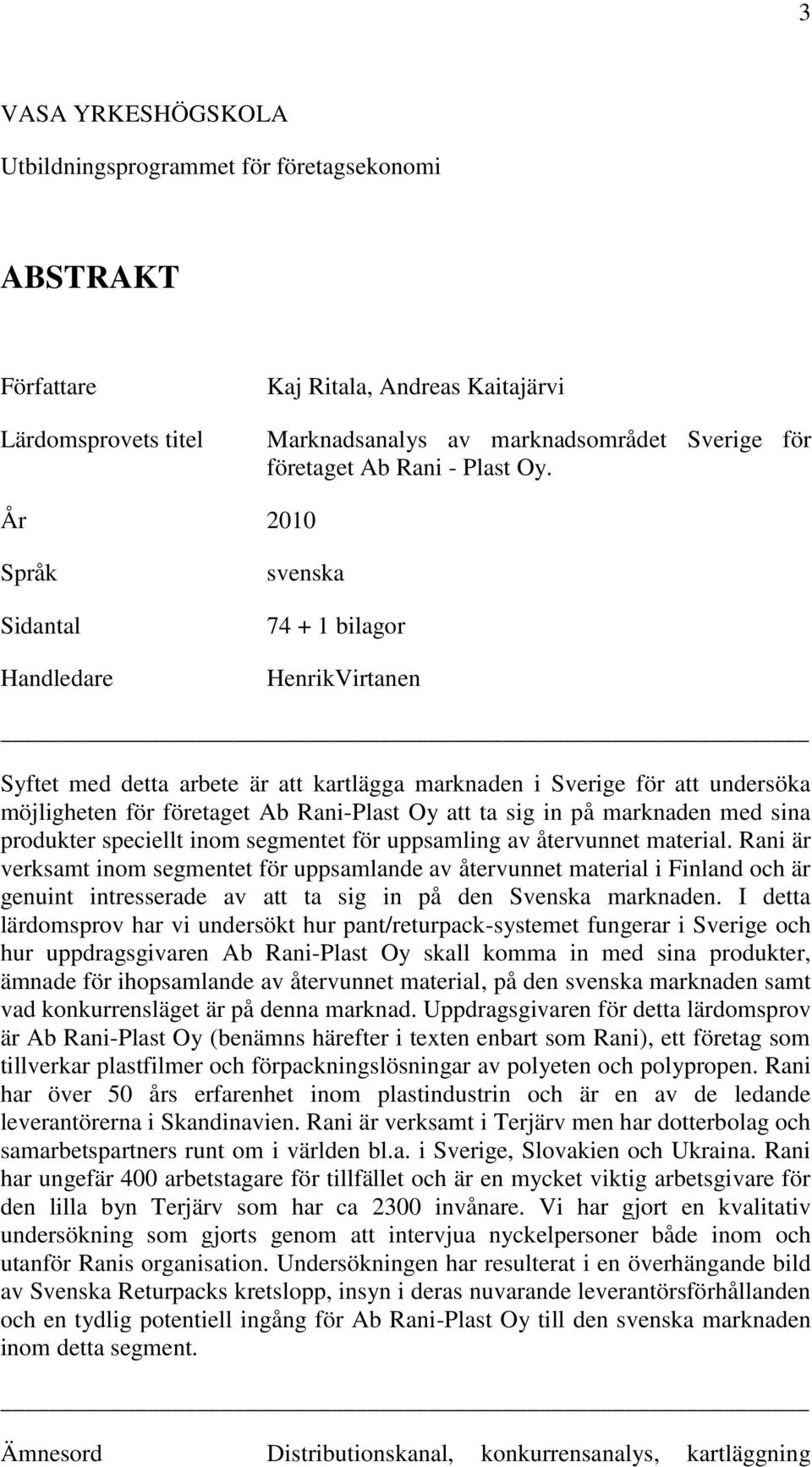 År 2010 Språk Sidantal Handledare svenska 74 + 1 bilagor HenrikVirtanen Syftet med detta arbete är att kartlägga marknaden i Sverige för att undersöka möjligheten för företaget Ab Rani-Plast Oy att