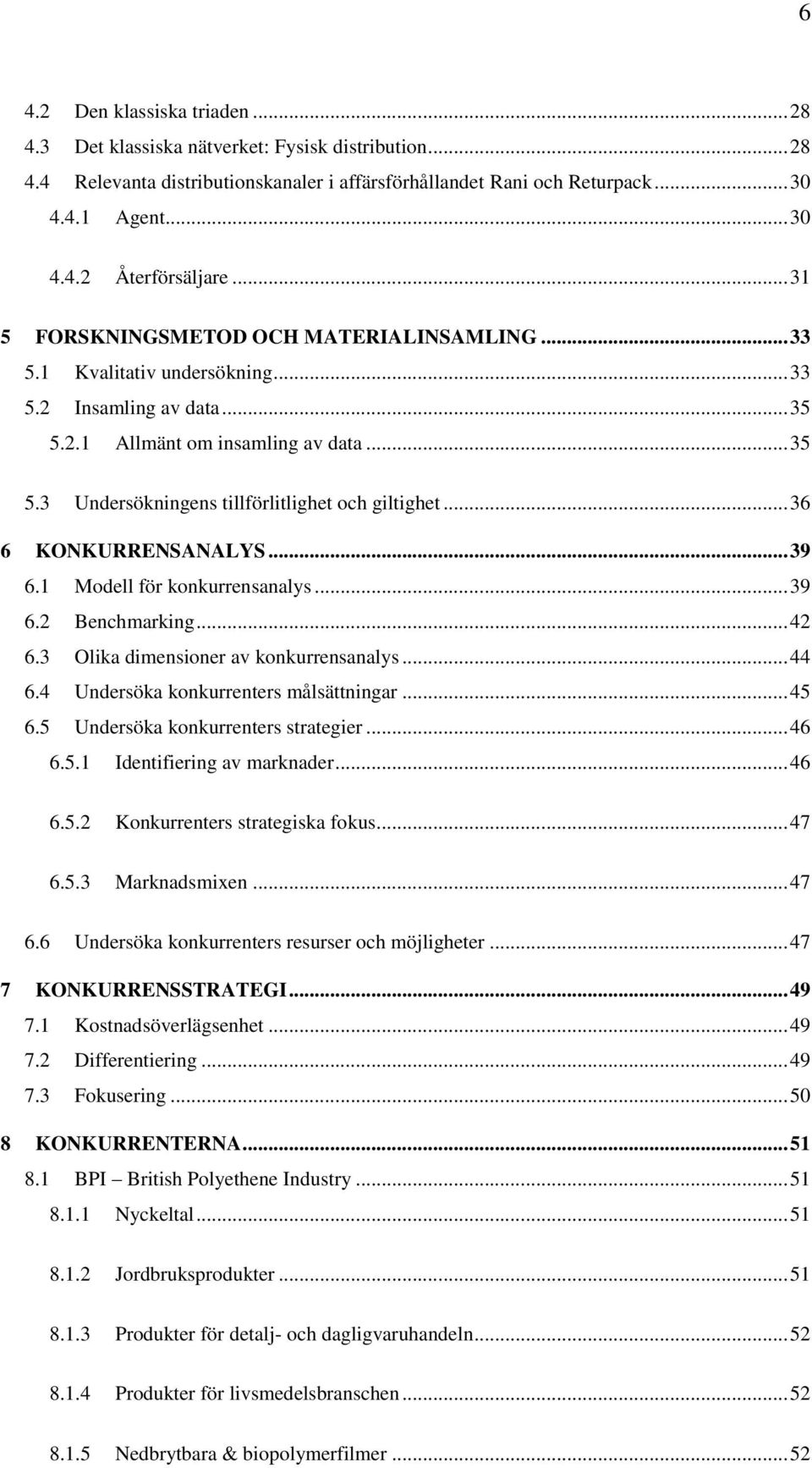 .. 36 6 KONKURRENSANALYS... 39 6.1 Modell för konkurrensanalys... 39 6.2 Benchmarking... 42 6.3 Olika dimensioner av konkurrensanalys... 44 6.4 Undersöka konkurrenters målsättningar... 45 6.