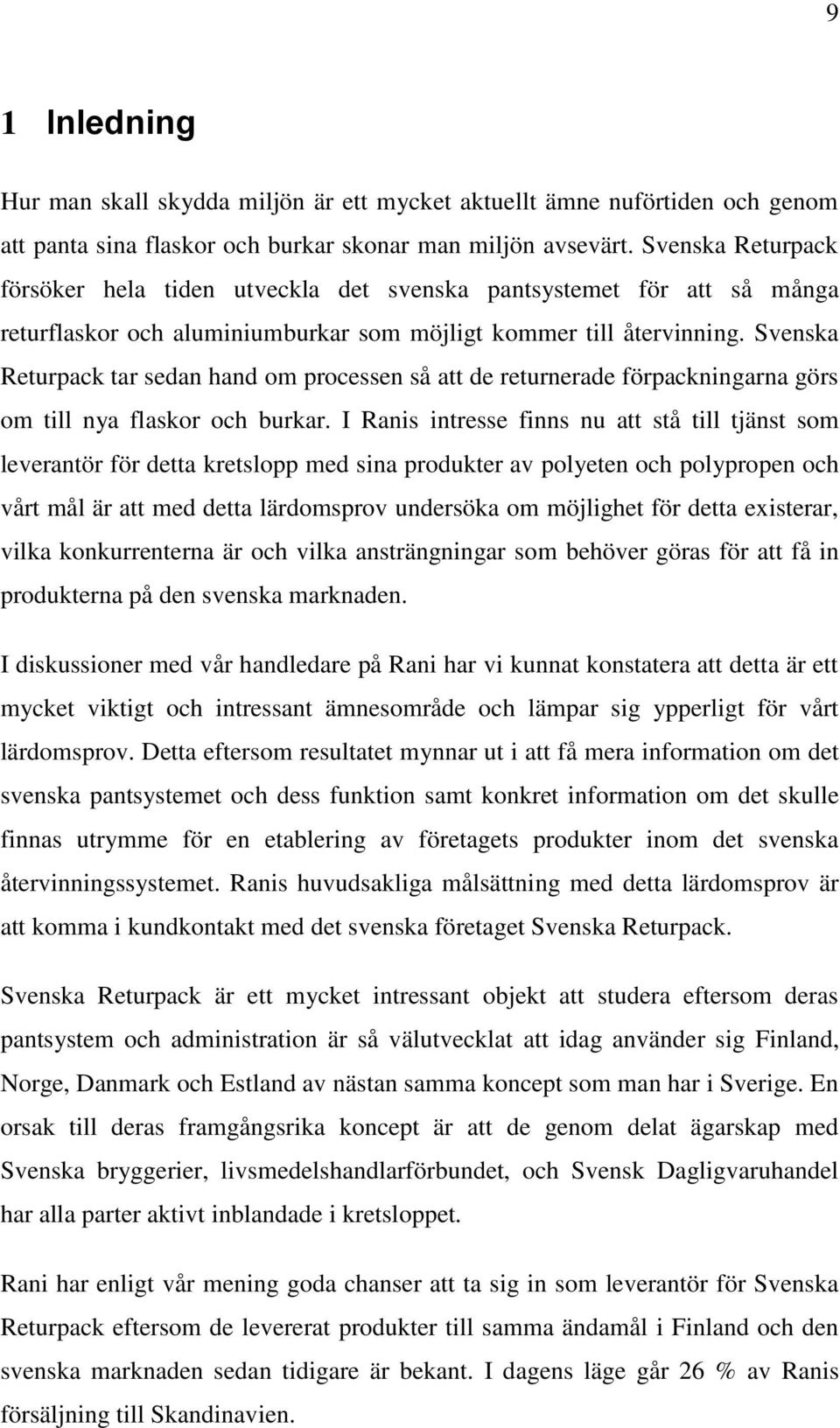 Svenska Returpack tar sedan hand om processen så att de returnerade förpackningarna görs om till nya flaskor och burkar.