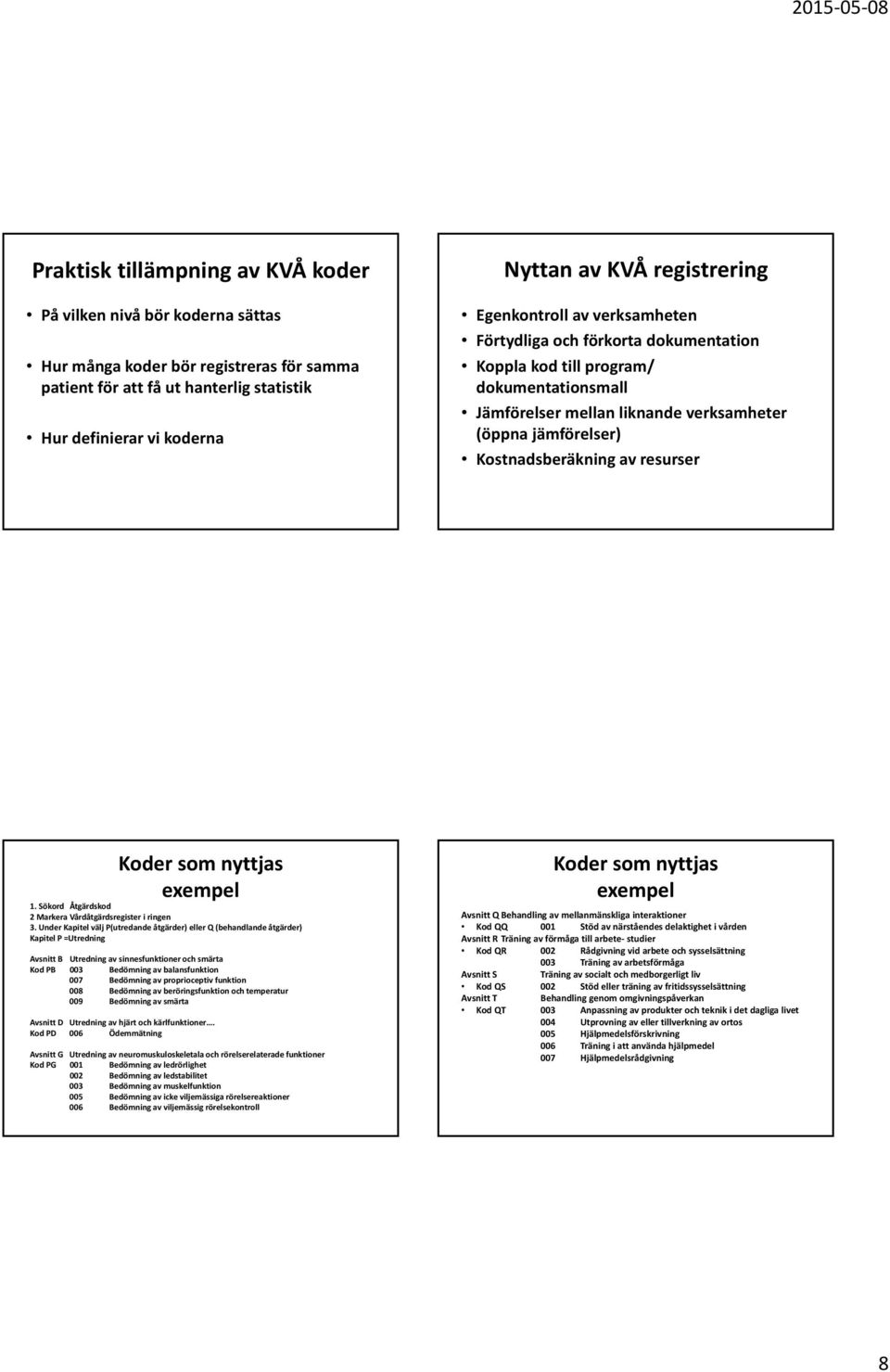 Kostnadsberäkning av resurser Koder som nyttjas exempel 1. Sökord Åtgärdskod 2 Markera Vårdåtgärdsregister i ringen 3.