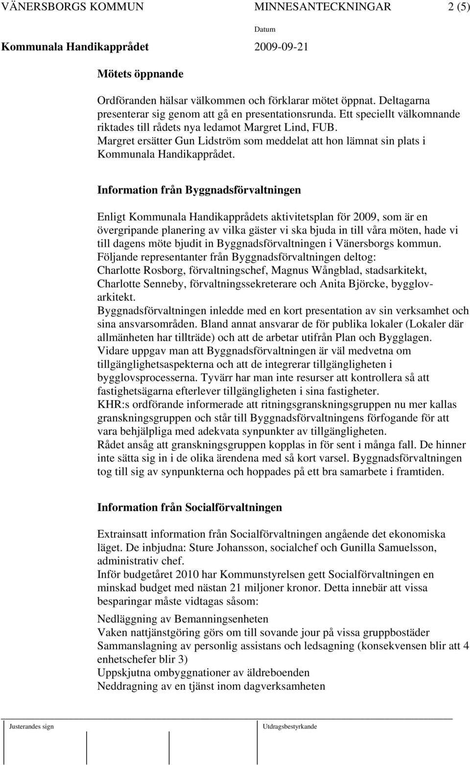 Information från Byggnadsförvaltningen Enligt Kommunala Handikapprådets aktivitetsplan för 2009, som är en övergripande planering av vilka gäster vi ska bjuda in till våra möten, hade vi till dagens