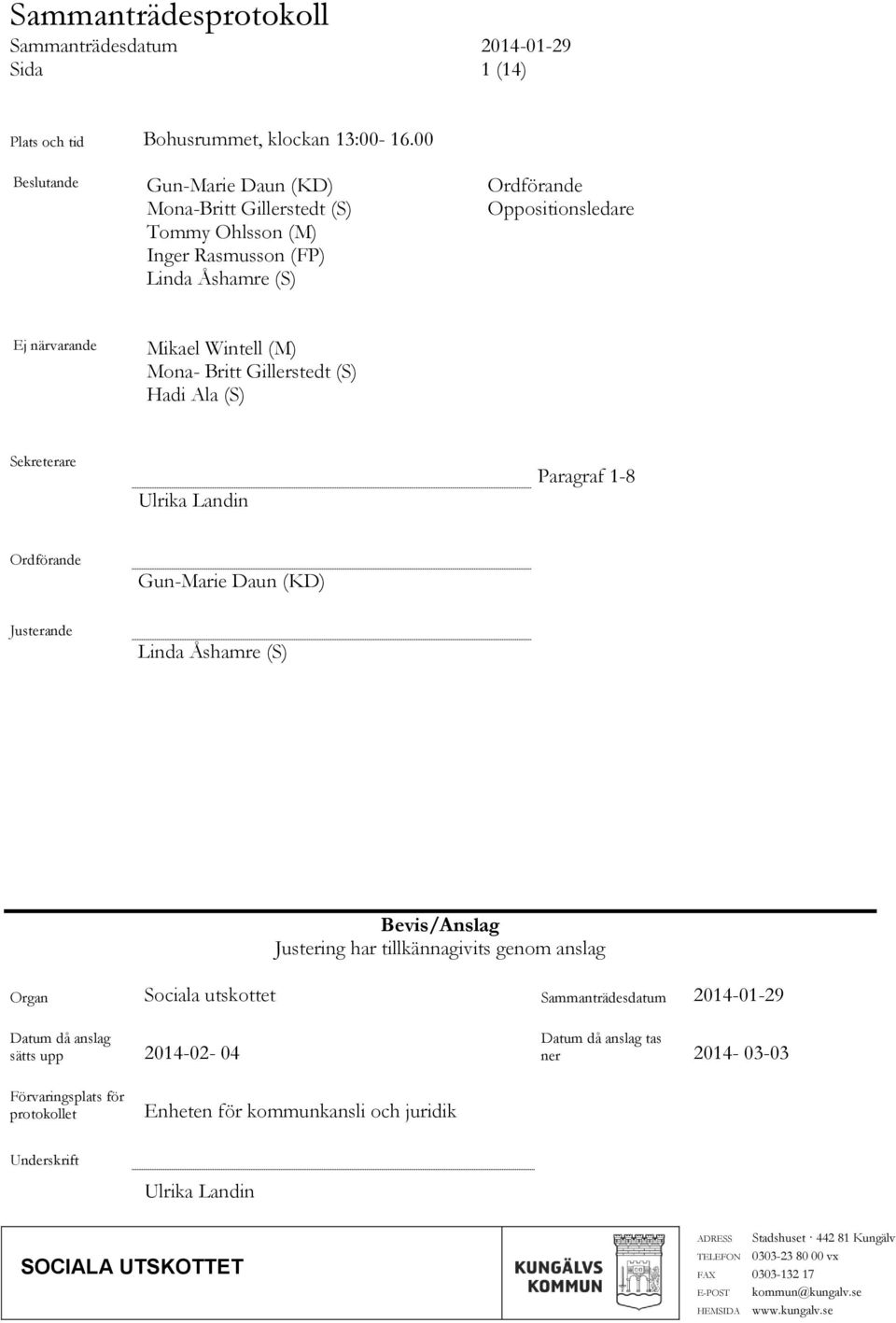 Britt Gillerstedt (S) Hadi Ala (S) Sekreterare Ulrika Landin Paragraf 1-8 Ordförande Gun-Marie Daun (KD) Justerande Linda Åshamre (S) Bevis/Anslag Justering har tillkännagivits genom