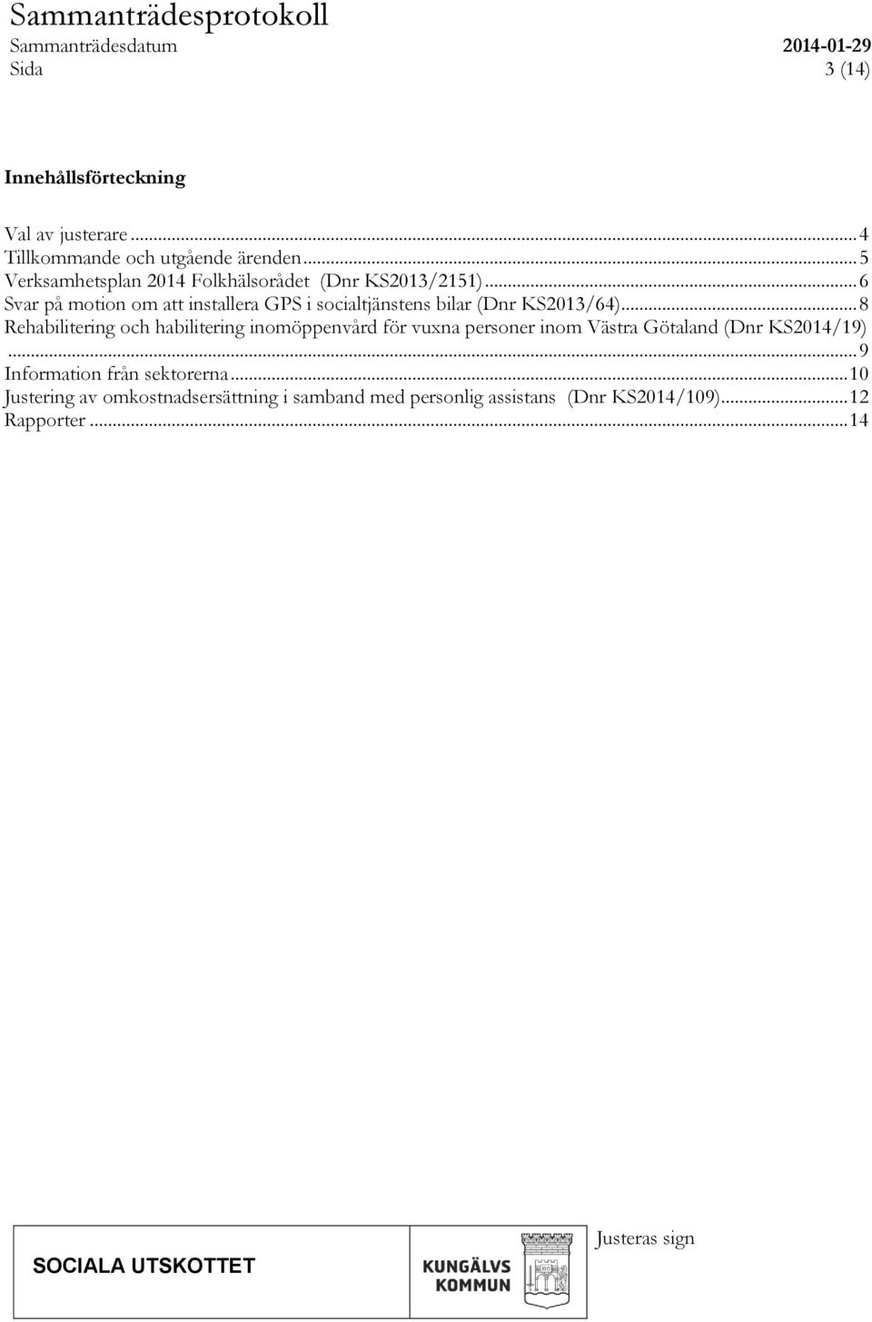 .. 6 Svar på motion om att installera GPS i socialtjänstens bilar (Dnr KS2013/64).