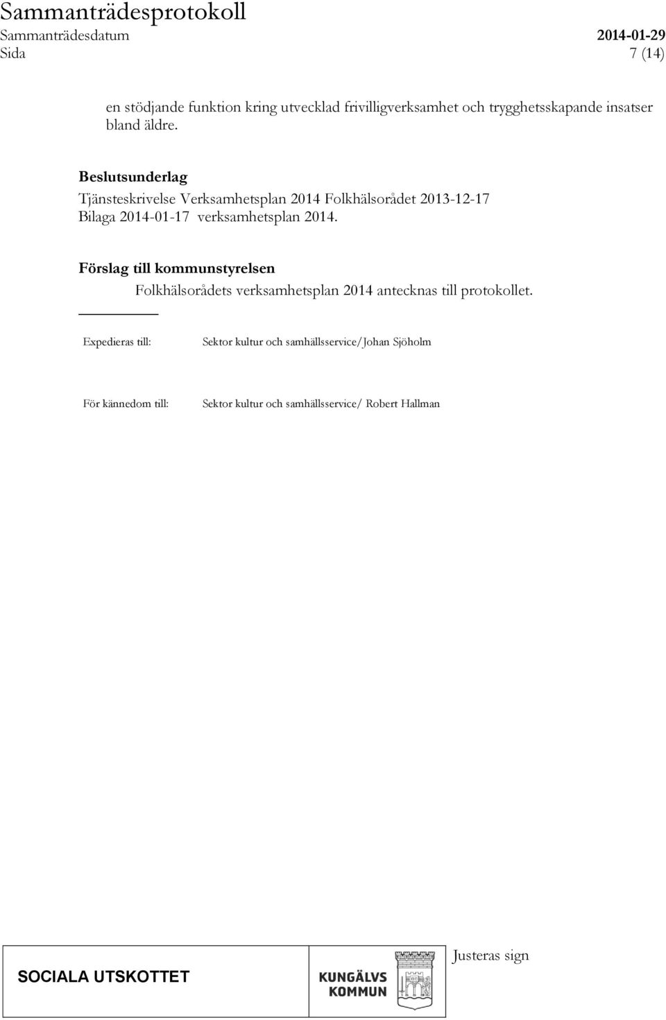 2014. Förslag till kommunstyrelsen Folkhälsorådets verksamhetsplan 2014 antecknas till protokollet.