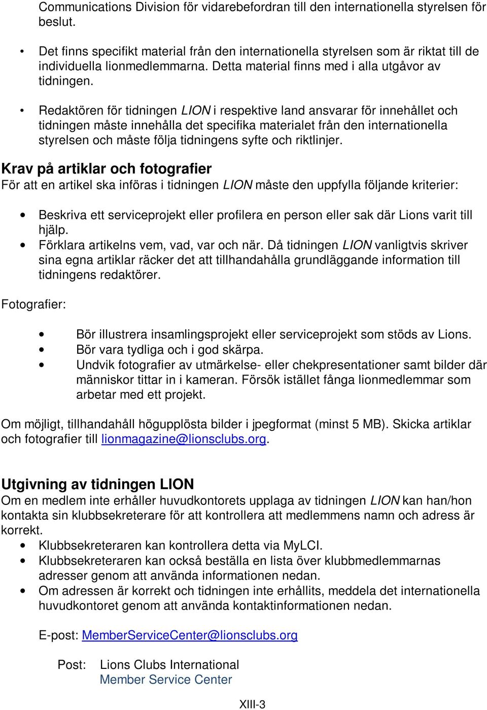 Redaktören för tidningen LION i respektive land ansvarar för innehållet och tidningen måste innehålla det specifika materialet från den internationella styrelsen och måste följa tidningens syfte och