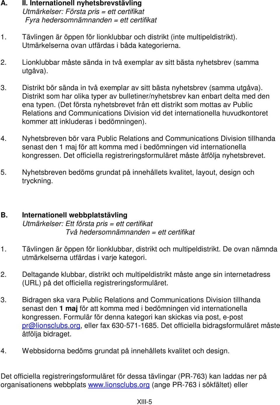 Distrikt bör sända in två exemplar av sitt bästa nyhetsbrev (samma utgåva). Distrikt som har olika typer av bulletiner/nyhetsbrev kan enbart delta med den ena typen.