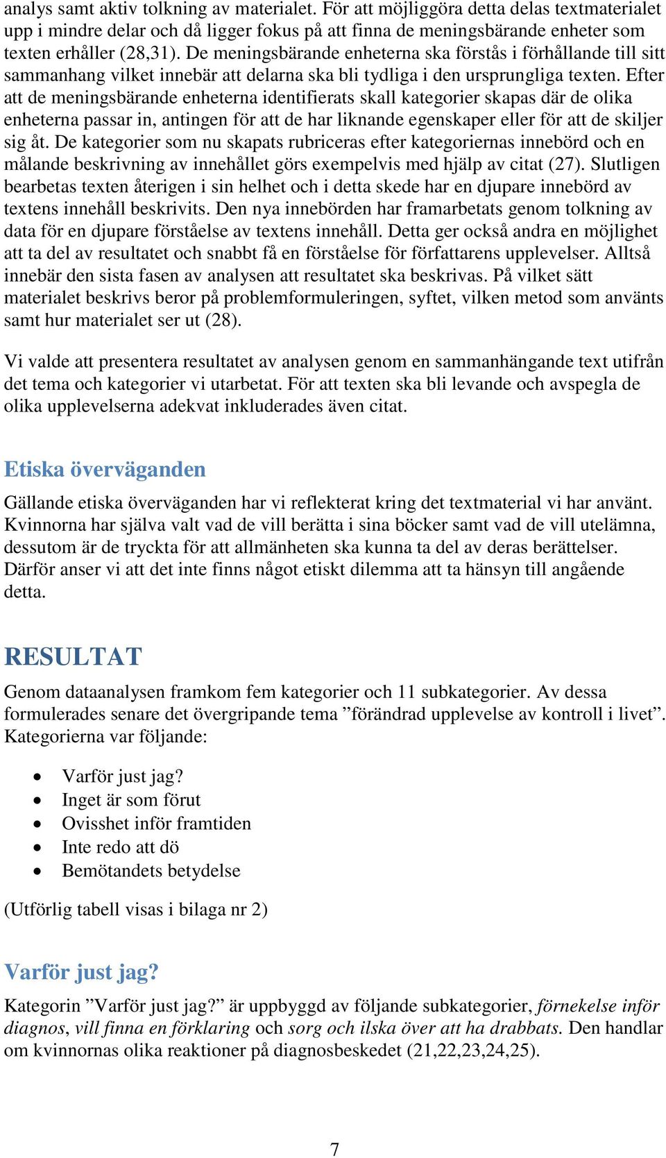 Efter att de meningsbärande enheterna identifierats skall kategorier skapas där de olika enheterna passar in, antingen för att de har liknande egenskaper eller för att de skiljer sig åt.